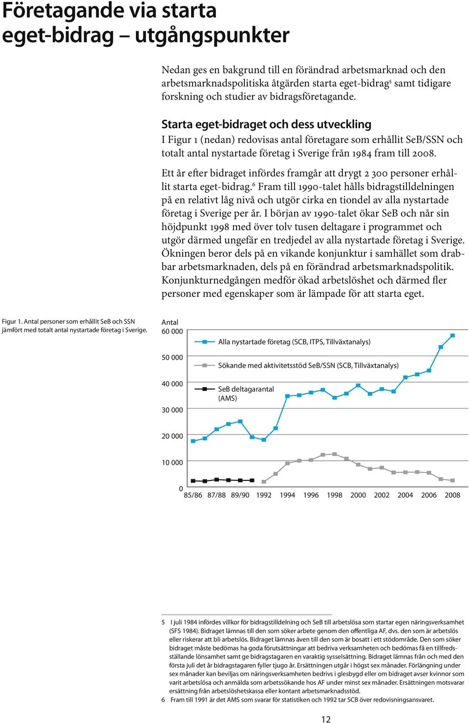 Starta eget-bidraget och dess utveckling I Figur 1 (nedan) redovisas antal företagare som erhållit SeB/SSN och totalt antal nystartade företag i Sverige från 1984 fram till 2008.