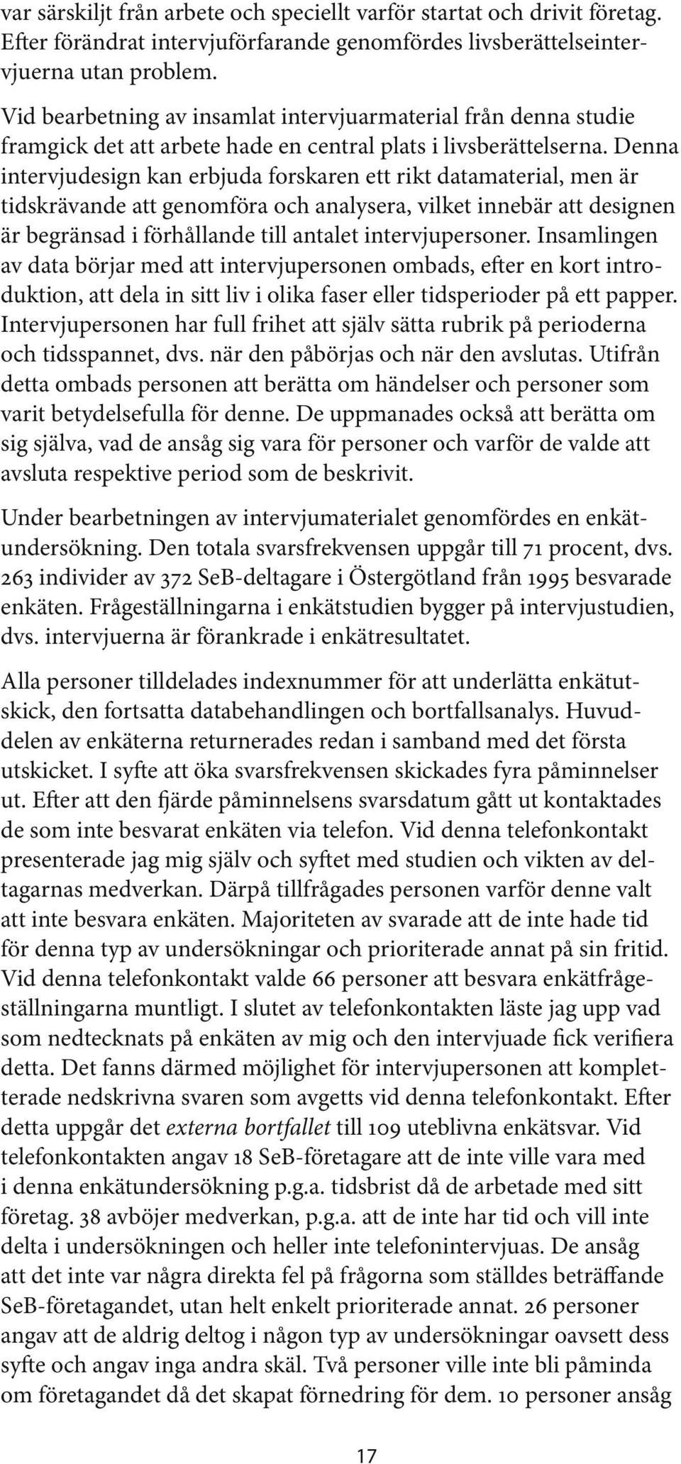 Denna intervjudesign kan erbjuda forskaren ett rikt datamaterial, men är tidskrävande att genomföra och analysera, vilket innebär att designen är begränsad i förhållande till antalet intervjupersoner.