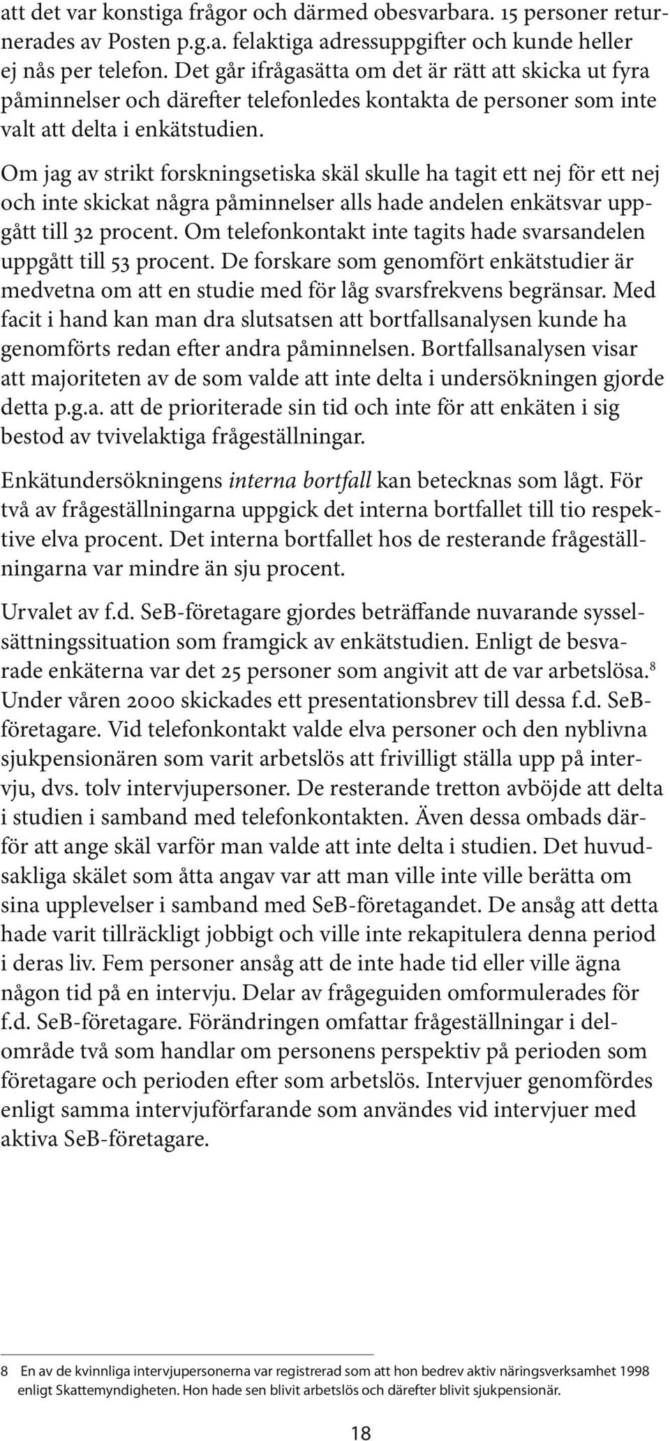 Om jag av strikt forskningsetiska skäl skulle ha tagit ett nej för ett nej och inte skickat några påminnelser alls hade andelen enkätsvar uppgått till 32 procent.