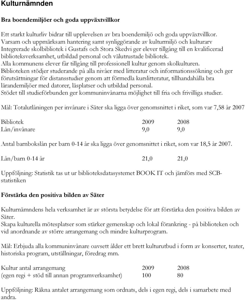 utbildad personal och välutrustade bibliotek. Alla kommunens elever får tillgång till professionell kultur genom skolkulturen.