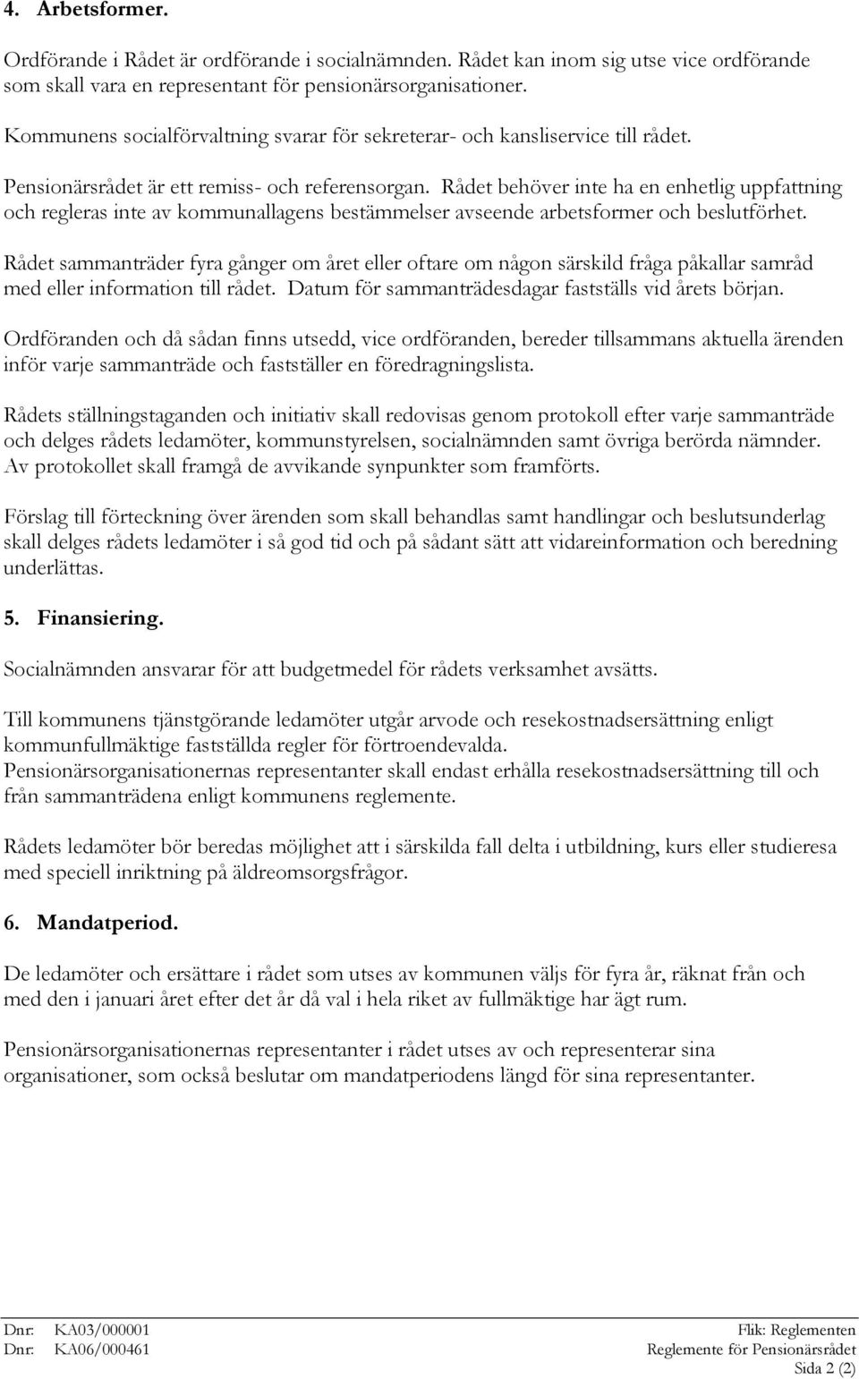 Rådet behöver inte ha en enhetlig uppfattning och regleras inte av kommunallagens bestämmelser avseende arbetsformer och beslutförhet.