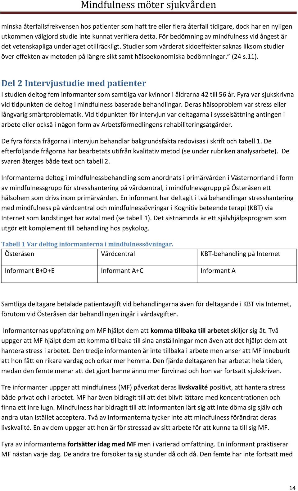 Studier som värderat sidoeffekter saknas liksom studier över effekten av metoden på längre sikt samt hälsoekonomiska bedömningar. (24 s.11).