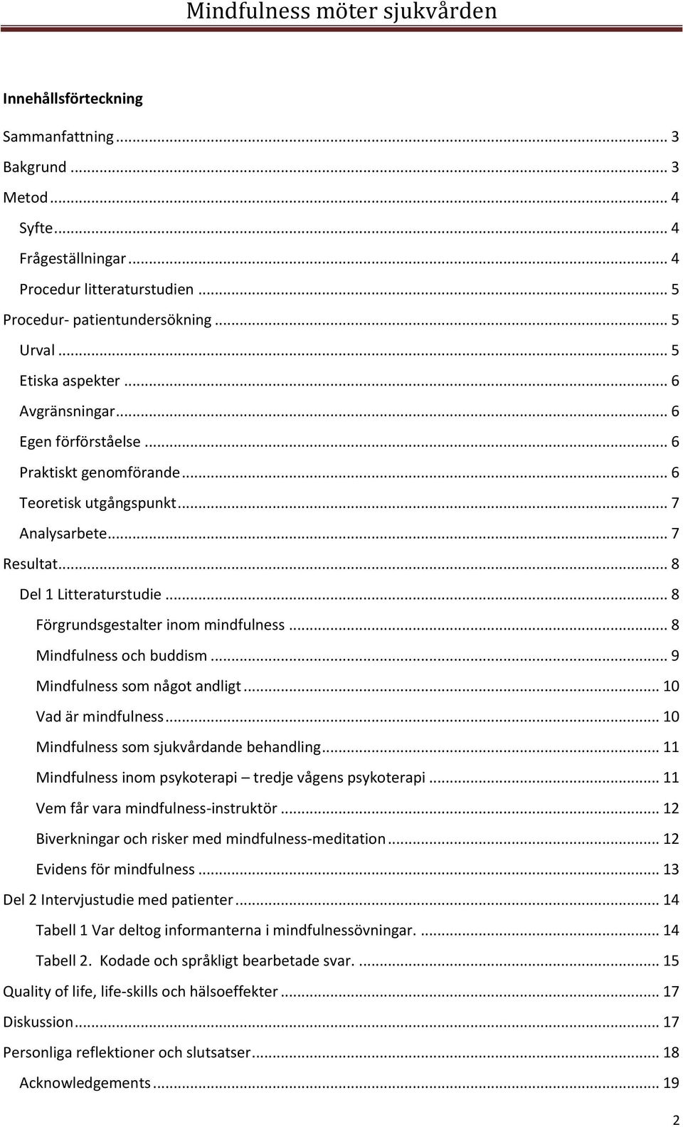 .. 8 Mindfulness och buddism... 9 Mindfulness som något andligt... 10 Vad är mindfulness... 10 Mindfulness som sjukvårdande behandling... 11 Mindfulness inom psykoterapi tredje vågens psykoterapi.