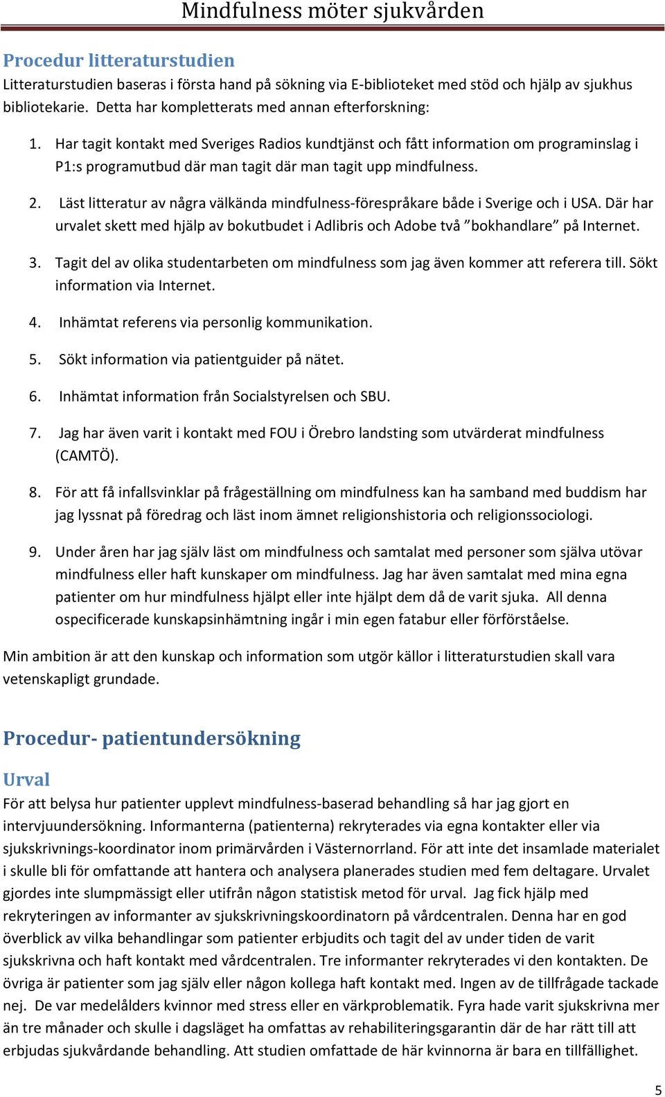 Läst litteratur av några välkända mindfulness-förespråkare både i Sverige och i USA. Där har urvalet skett med hjälp av bokutbudet i Adlibris och Adobe två bokhandlare på Internet. 3.