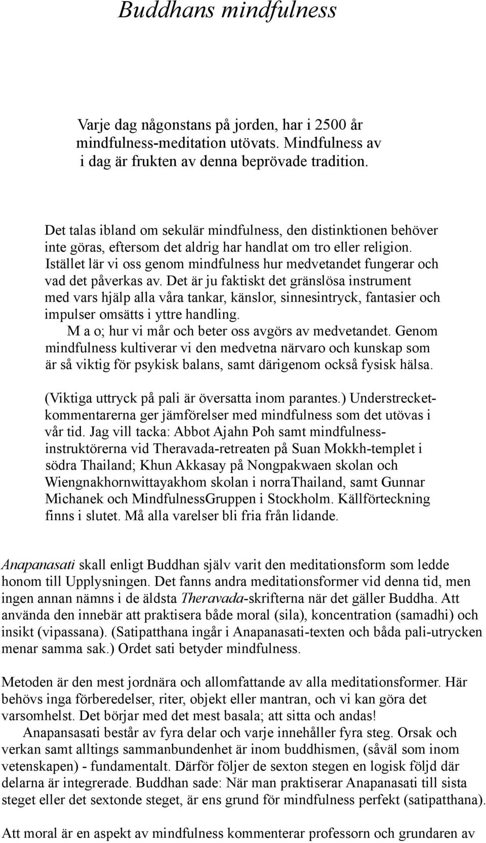 Istället lär vi oss genom mindfulness hur medvetandet fungerar och vad det påverkas av.