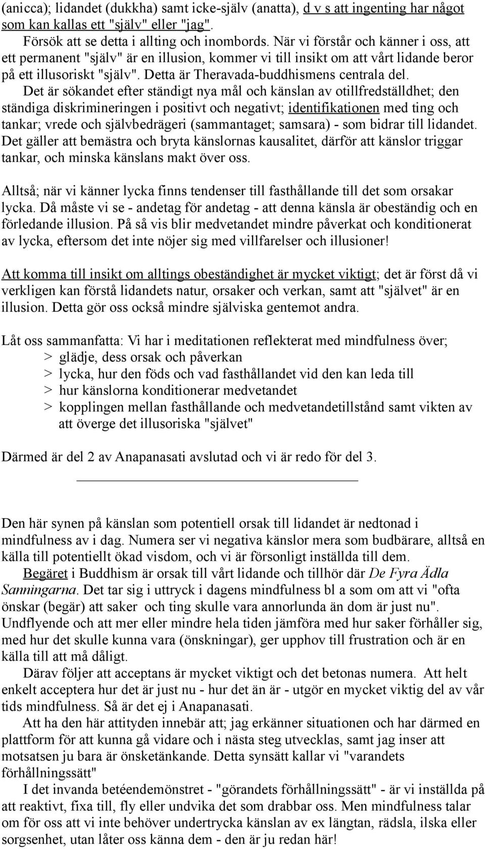 Det är sökandet efter ständigt nya mål och känslan av otillfredställdhet; den ständiga diskrimineringen i positivt och negativt; identifikationen med ting och tankar; vrede och självbedrägeri