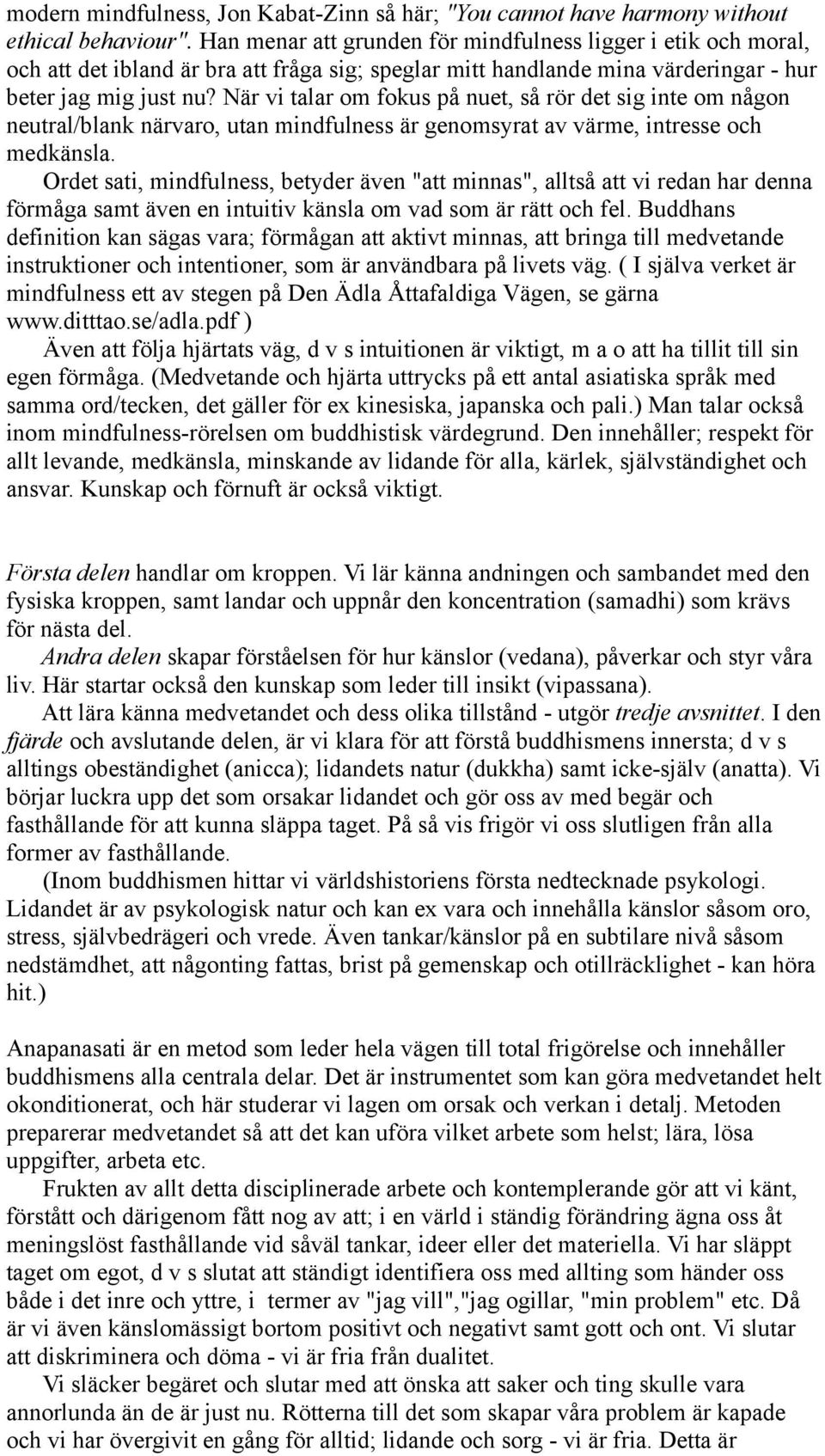 När vi talar om fokus på nuet, så rör det sig inte om någon neutral/blank närvaro, utan mindfulness är genomsyrat av värme, intresse och medkänsla.