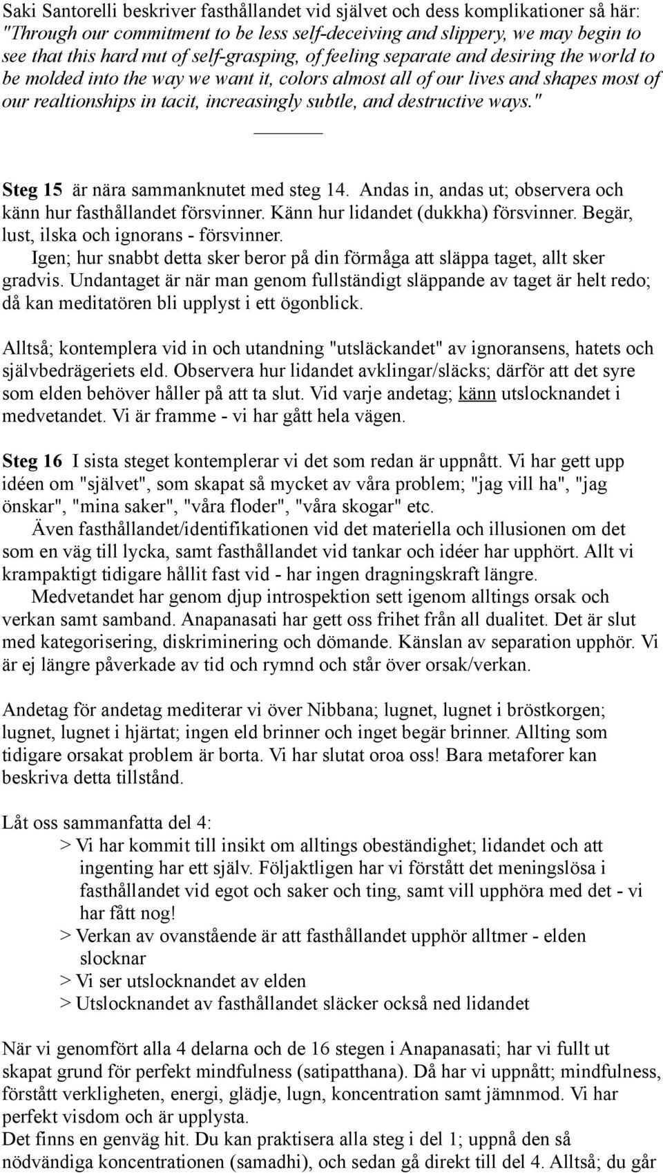 destructive ways." Steg 15 är nära sammanknutet med steg 14. Andas in, andas ut; observera och känn hur fasthållandet försvinner. Känn hur lidandet (dukkha) försvinner.