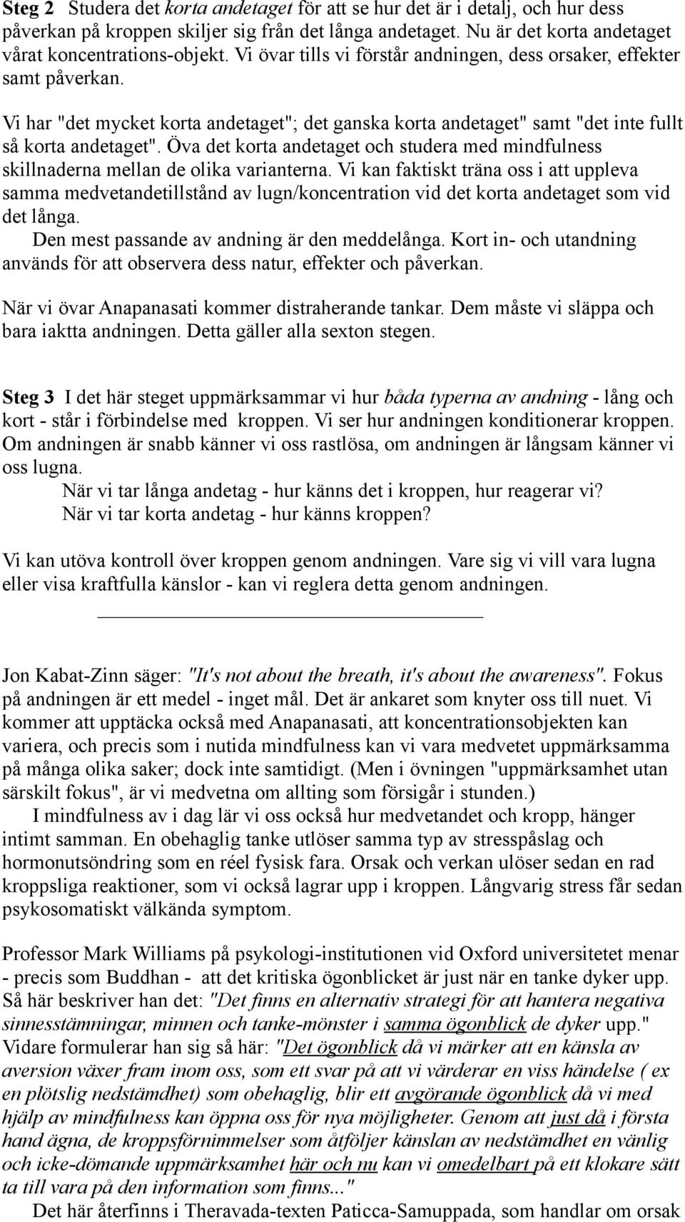 Öva det korta andetaget och studera med mindfulness skillnaderna mellan de olika varianterna.