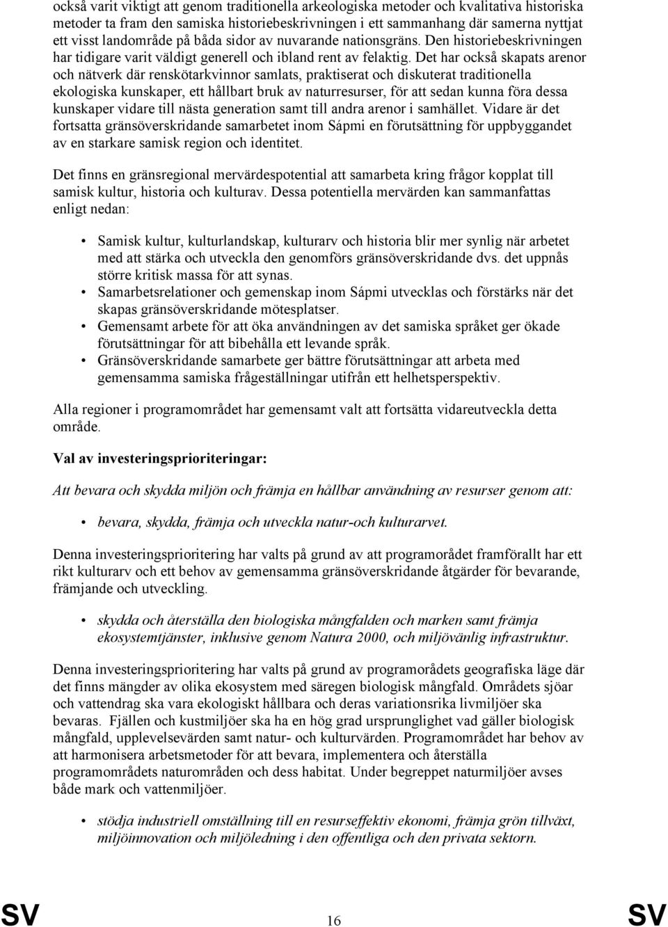 Det har också skapats arenor och nätverk där renskötarkvinnor samlats, praktiserat och diskuterat traditionella ekologiska kunskaper, ett hållbart bruk av naturresurser, för att sedan kunna föra