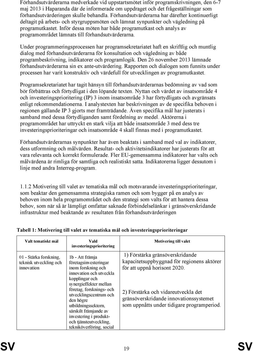 Inför dessa möten har både programutkast och analys av programområdet lämnats till förhandsutvärderarna.