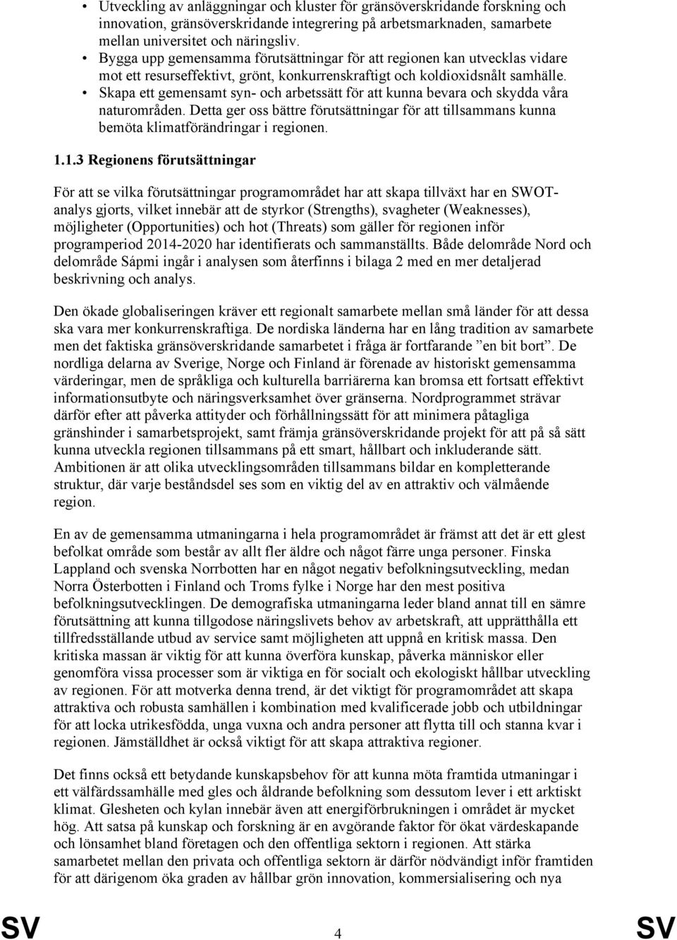 Skapa ett gemensamt syn- och arbetssätt för att kunna bevara och skydda våra naturområden. Detta ger oss bättre förutsättningar för att tillsammans kunna bemöta klimatförändringar i regionen. 1.