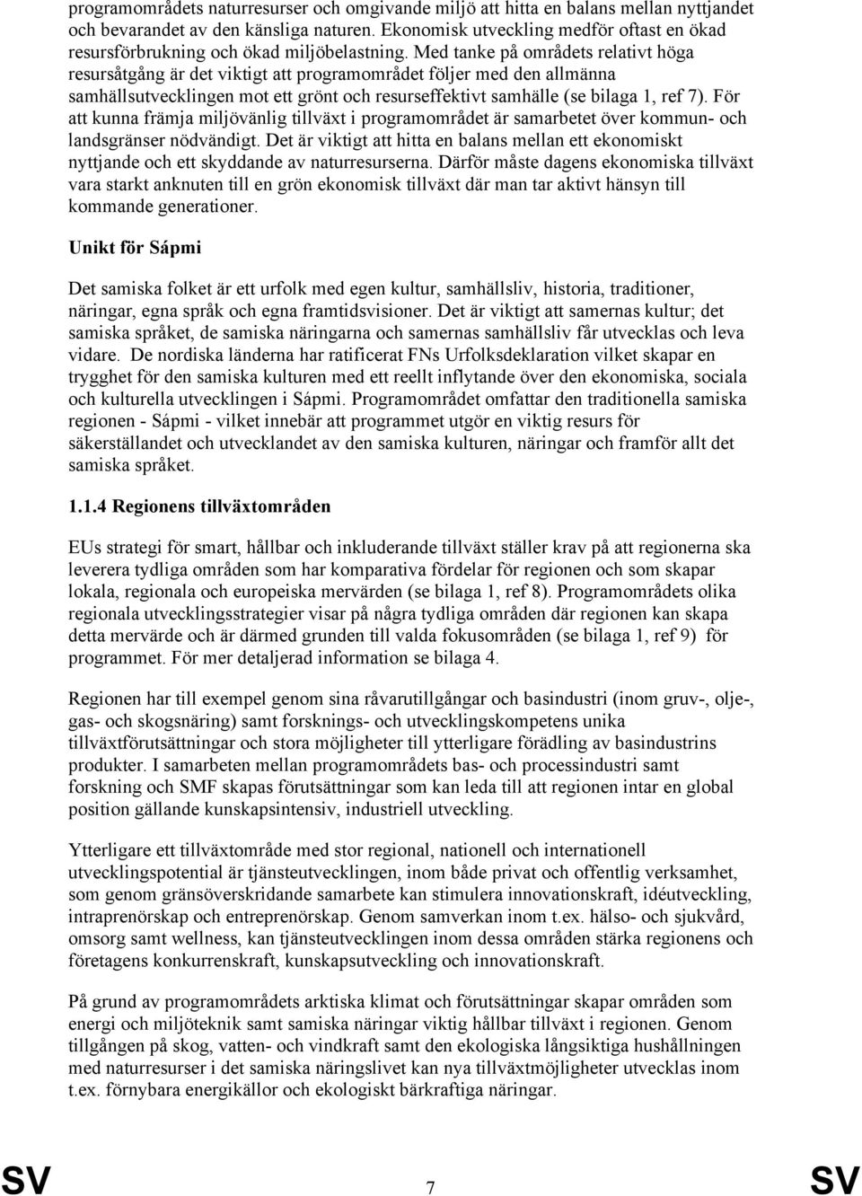 Med tanke på områdets relativt höga resursåtgång är det viktigt att programområdet följer med den allmänna samhällsutvecklingen mot ett grönt och resurseffektivt samhälle (se bilaga 1, ref 7).