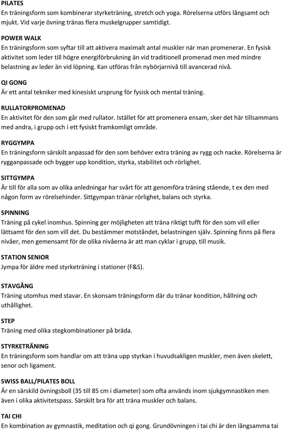 En fysisk aktivitet som leder till högre energiförbrukning än vid traditionell promenad men med mindre belastning av leder än vid löpning. Kan utföras från nybörjarnivå till avancerad nivå.