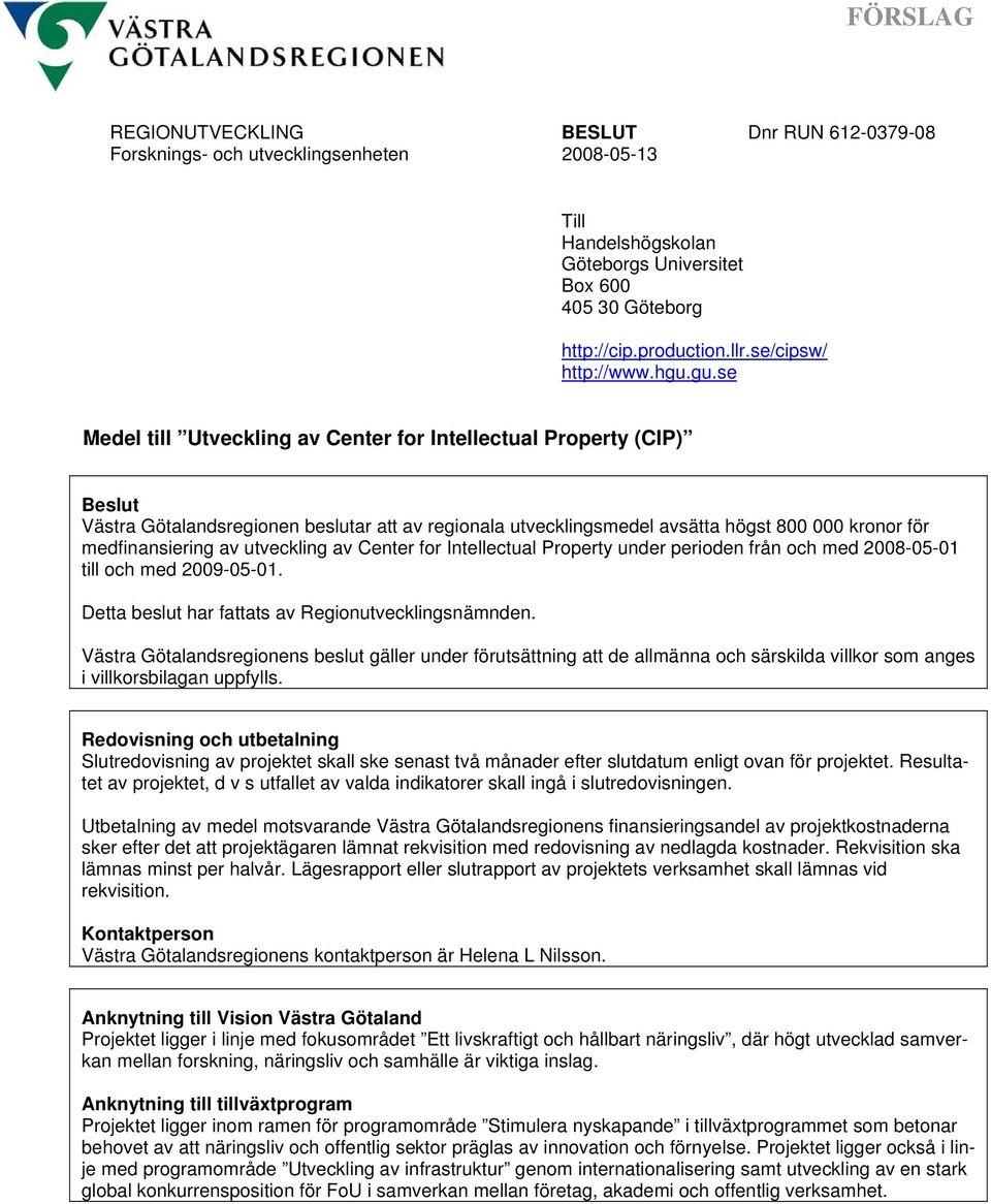 gu.se Medel till Utveckling av Center for Intellectual Property (CIP) Beslut Västra Götalandsregionen beslutar att av regionala utvecklingsmedel avsätta högst 800 000 kronor för medfinansiering av