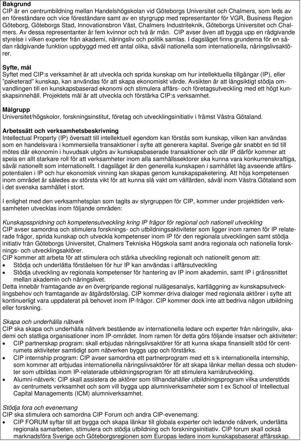 CIP avser även att bygga upp en rådgivande styrelse i vilken experter från akademi, näringsliv och politik samlas.