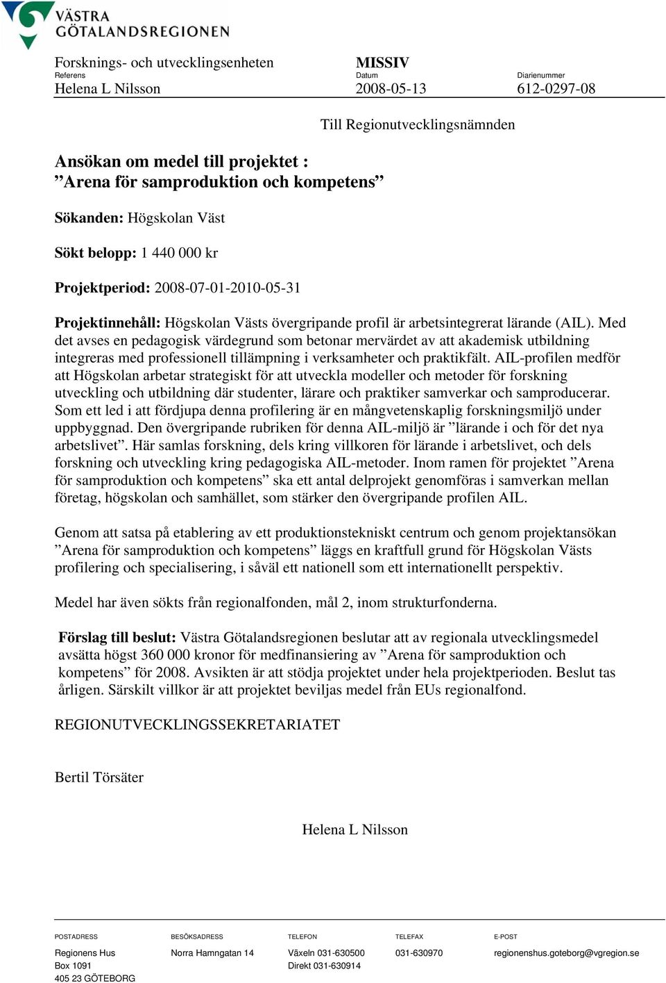 Med det avses en pedagogisk värdegrund som betonar mervärdet av att akademisk utbildning integreras med professionell tillämpning i verksamheter och praktikfält.