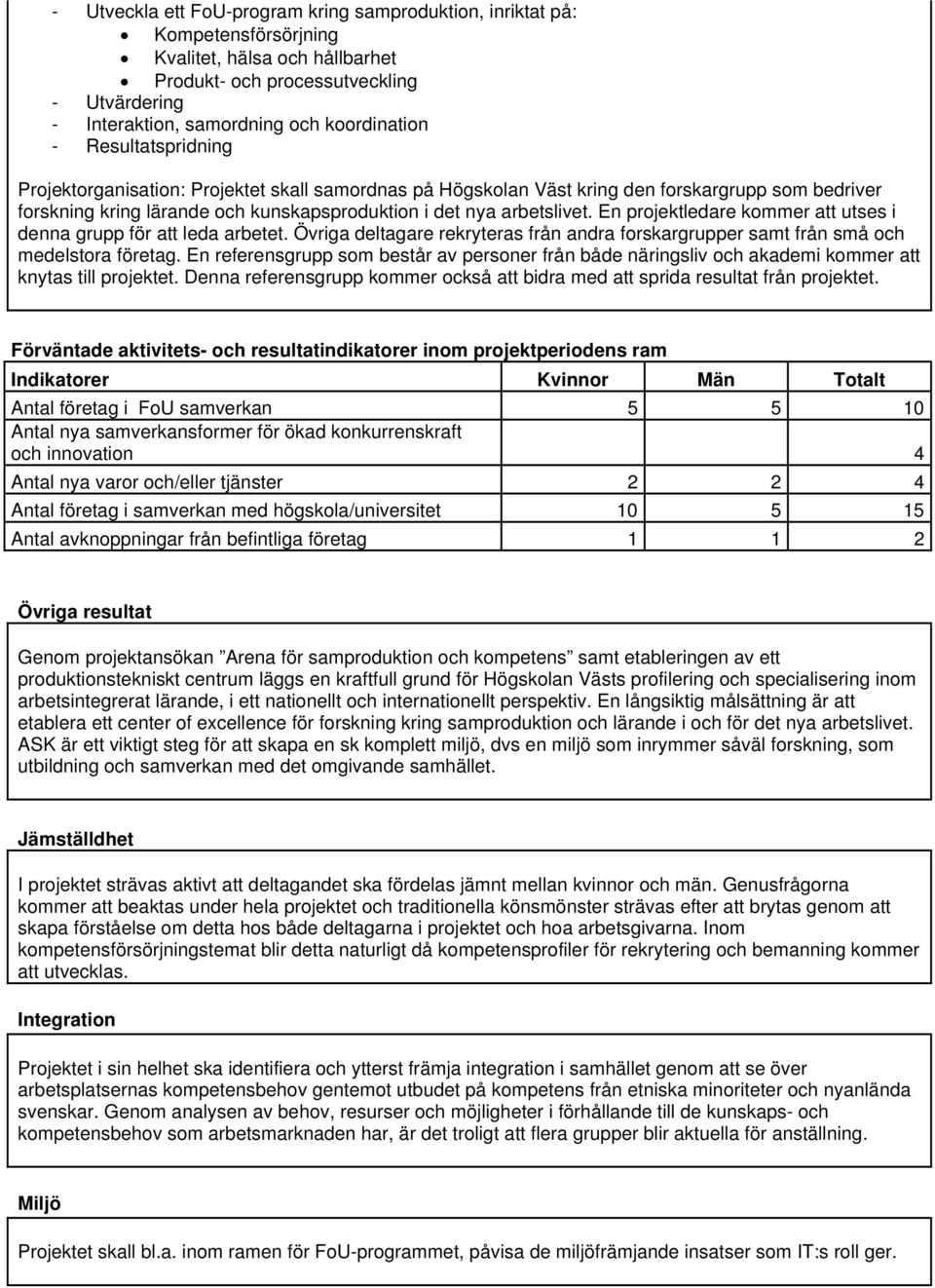 arbetslivet. En projektledare kommer att utses i denna grupp för att leda arbetet. Övriga deltagare rekryteras från andra forskargrupper samt från små och medelstora företag.