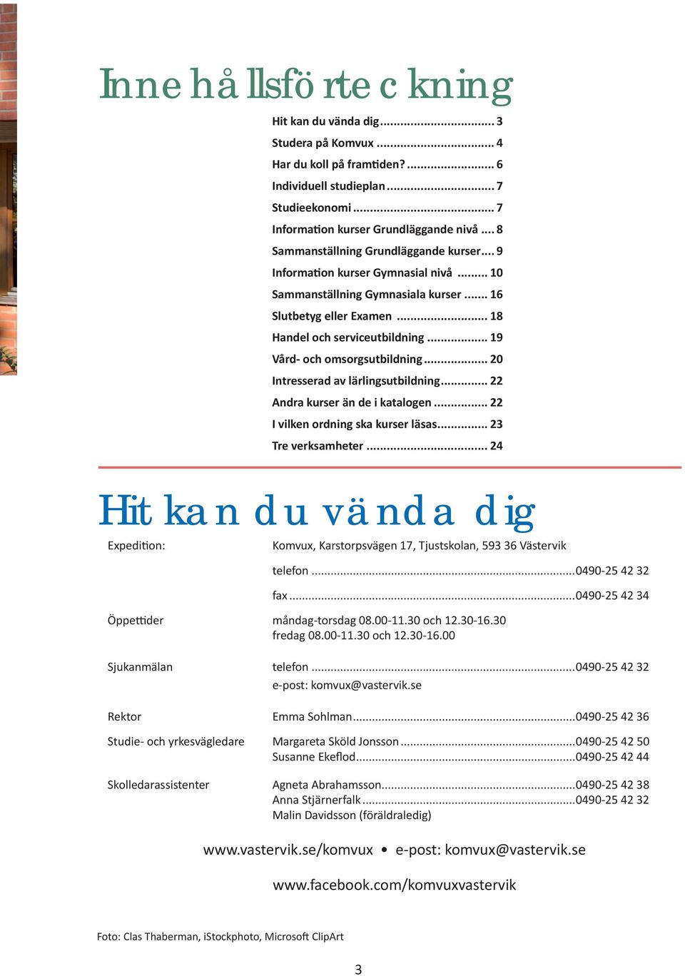 .. 19 Vård- och omsorgsutbildning... 20 Intresserad av lärlingsutbildning... 22 Andra kurser än de i katalogen... 22 I vilken ordning ska kurser läsas... 23 Tre verksamheter.