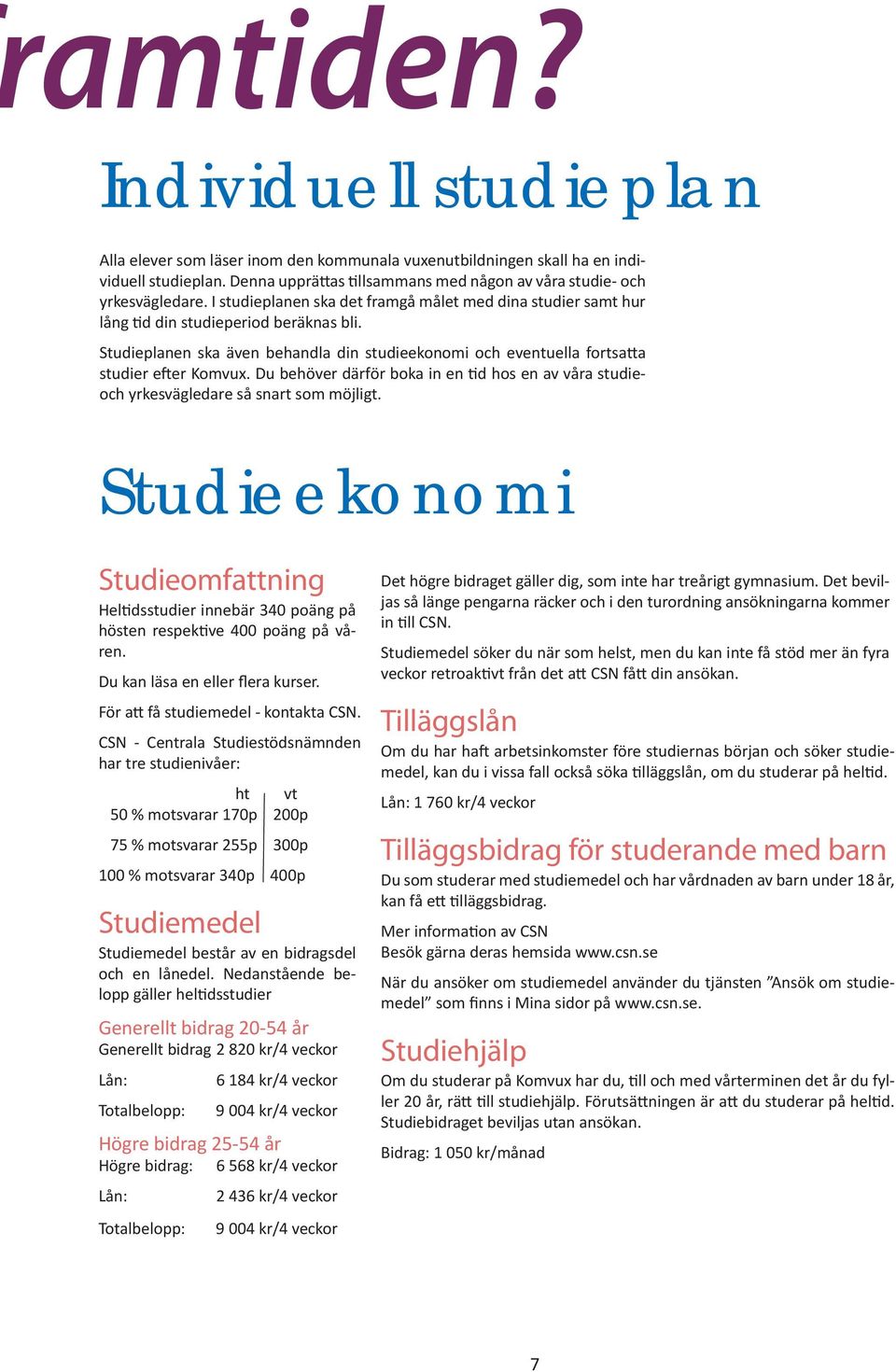 Du behöver därför boka in en tid hos en av våra studieoch yrkesvägledare så snart som möjligt. Studieekonomi Studieomfattning Heltidsstudier innebär 340 poäng på hösten respektive 400 poäng på våren.