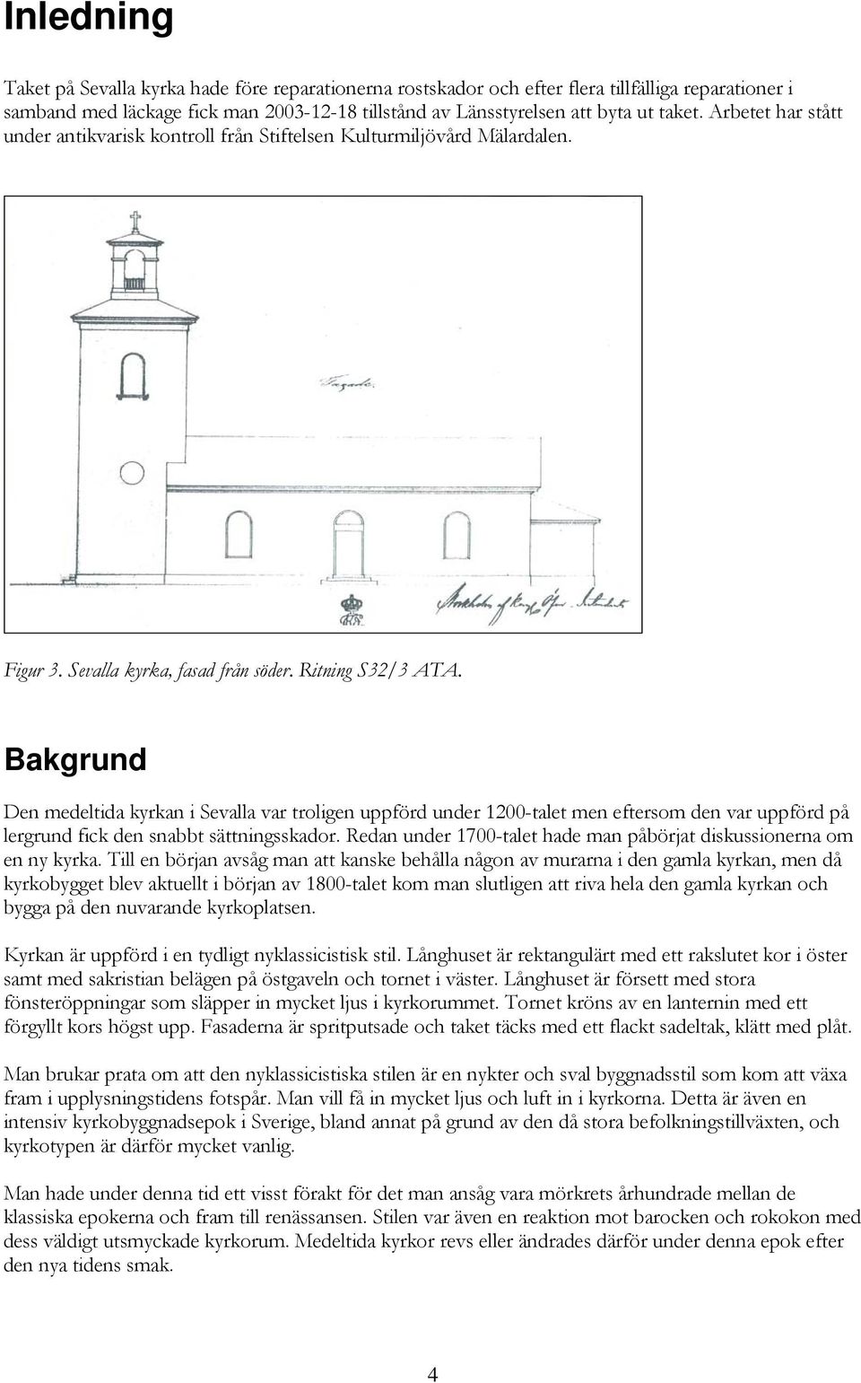 Bakgrund Den medeltida kyrkan i Sevalla var troligen uppförd under 1200-talet men eftersom den var uppförd på lergrund fick den snabbt sättningsskador.