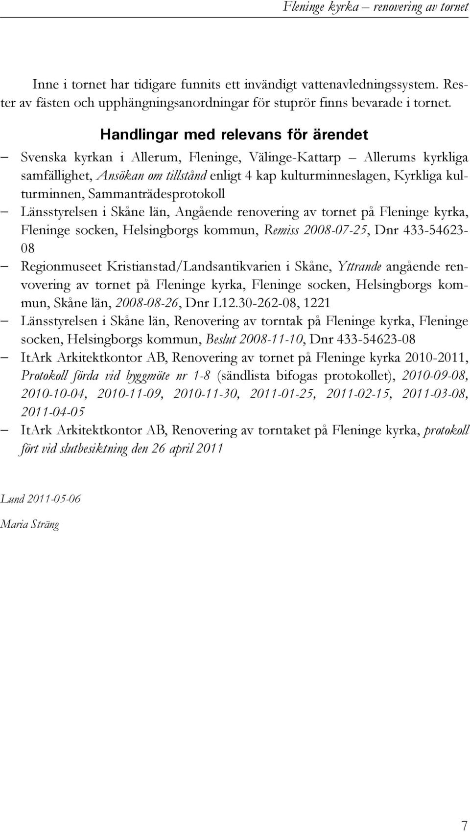 Sammanträdesprotokoll Länsstyrelsen i Skåne län, Angående renovering av tornet på Fleninge kyrka, Fleninge socken, Helsingborgs kommun, Remiss 2008-07-25, Dnr 433-54623- 08 Regionmuseet