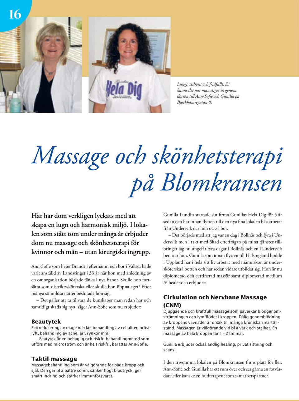 I lokalen som stått tom under många år erbjuder dom nu massage och skönhetsterapi för kvinnor och män utan kirurgiska ingrepp.