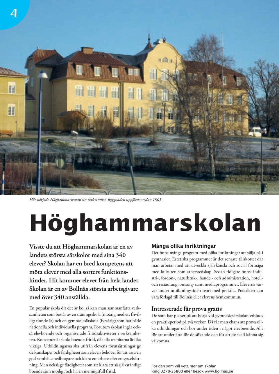 En populär skola dit det är kö, så kan man sammanfatta verksamheten som består av en träningsskola (nioårig med ett frivilligt tionde år) och en gymnasiesärskola (fyraårig) som har både nationella