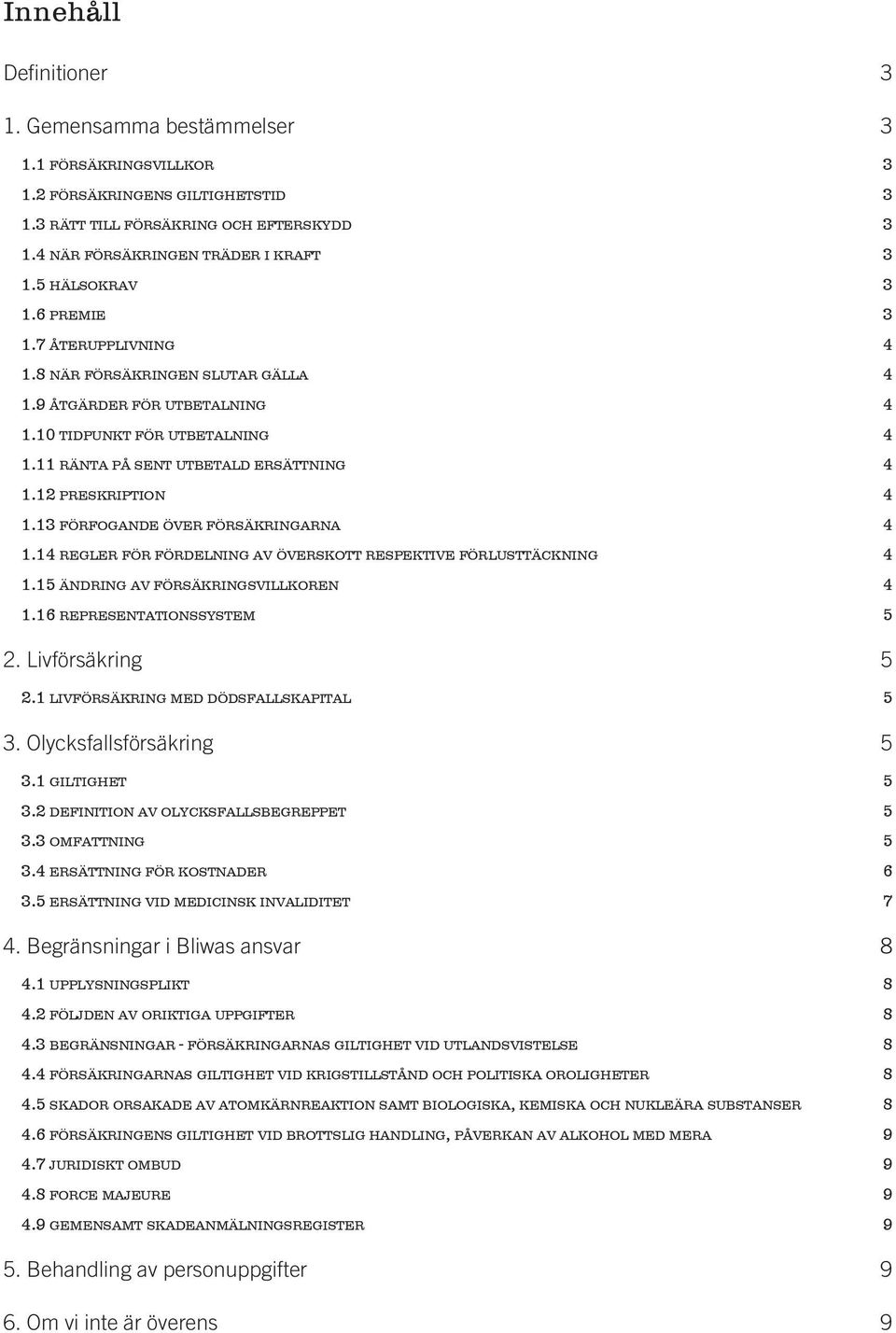 12 preskription 4 1.13 förfogande över försäkringarna 4 1.14 regler för fördelning av överskott respektive förlusttäckning 4 1.15 ändring av försäkringsvillkoren 4 1.16 representationssystem 5 2.