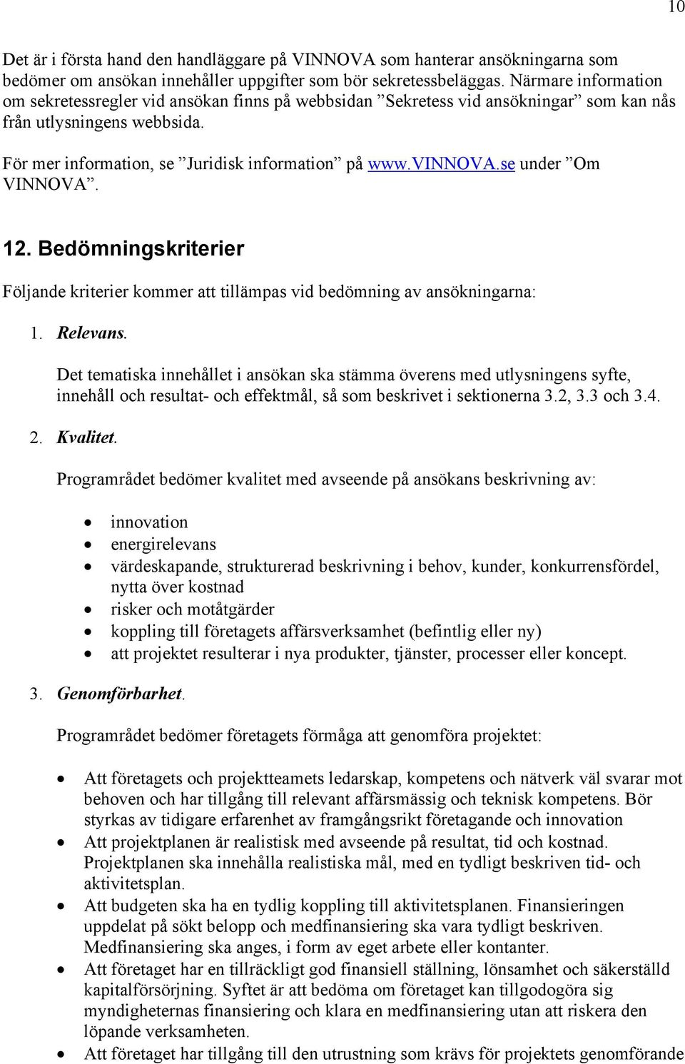 se under Om VINNOVA. 12. Bedömningskriterier Följande kriterier kommer att tillämpas vid bedömning av ansökningarna: 1. Relevans.