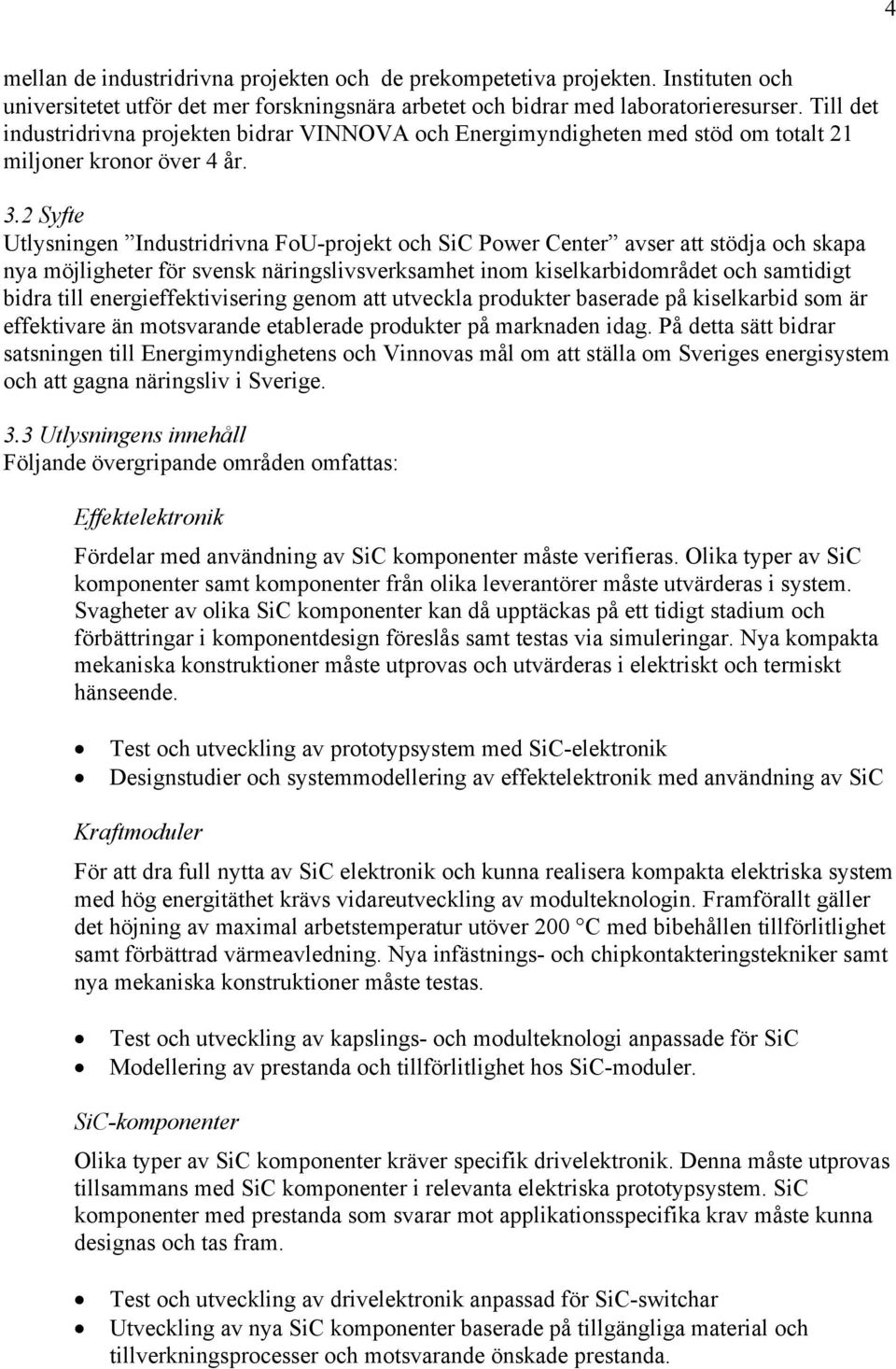 2 Syfte Utlysningen Industridrivna FoU-projekt och SiC Power Center avser att stödja och skapa nya möjligheter för svensk näringslivsverksamhet inom kiselkarbidområdet och samtidigt bidra till