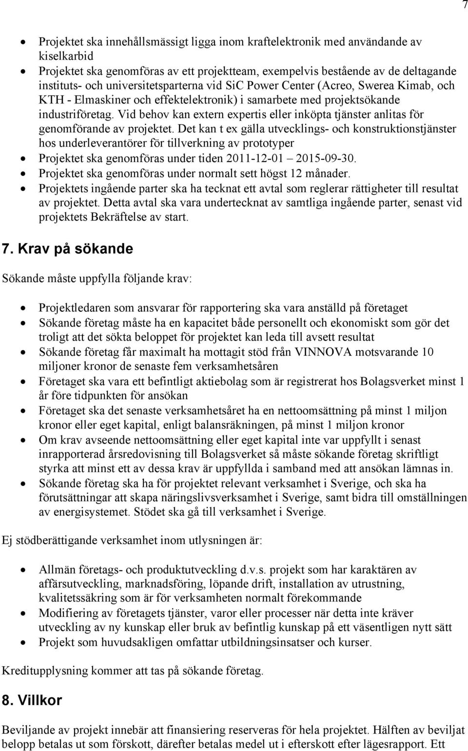 Vid behov kan extern expertis eller inköpta tjänster anlitas för genomförande av projektet.