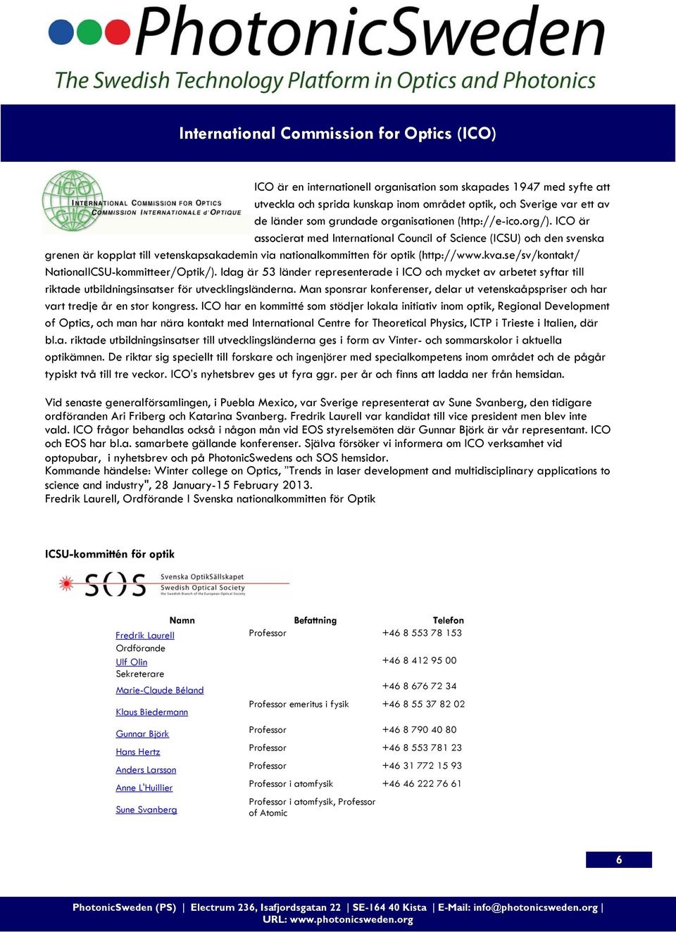 ICO är associerat med International Council of Science (ICSU) och den svenska grenen är kopplat till vetenskapsakademin via nationalkommitten för optik (http://www.kva.