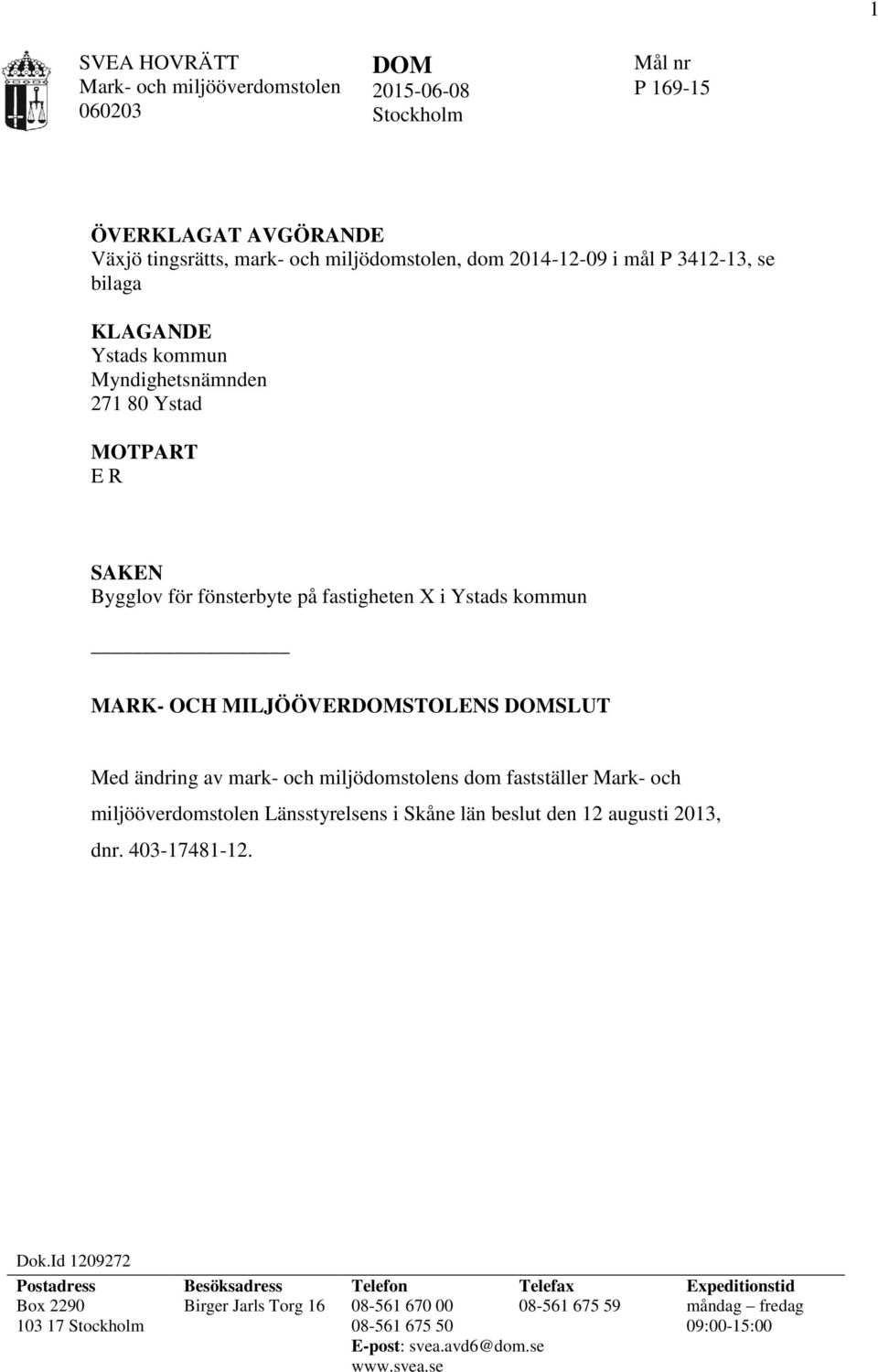 Med ändring av mark- och miljödomstolens dom fastställer Mark- och miljööverdomstolen Länsstyrelsens i Skåne län beslut den 12 augusti 2013, dnr. 403-17481-12. Dok.