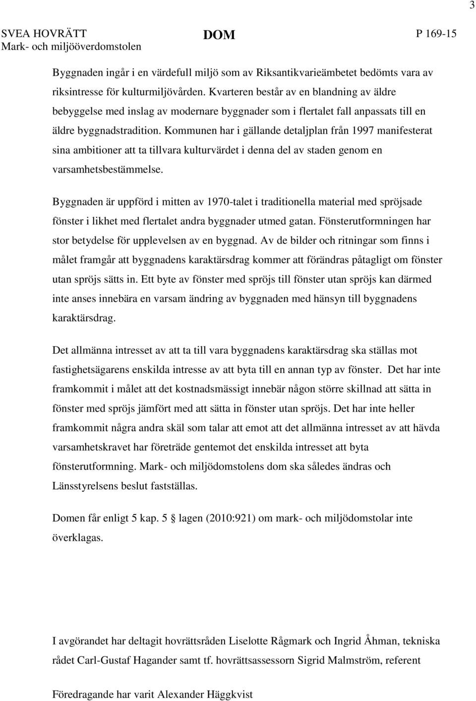 Kommunen har i gällande detaljplan från 1997 manifesterat sina ambitioner att ta tillvara kulturvärdet i denna del av staden genom en varsamhetsbestämmelse.