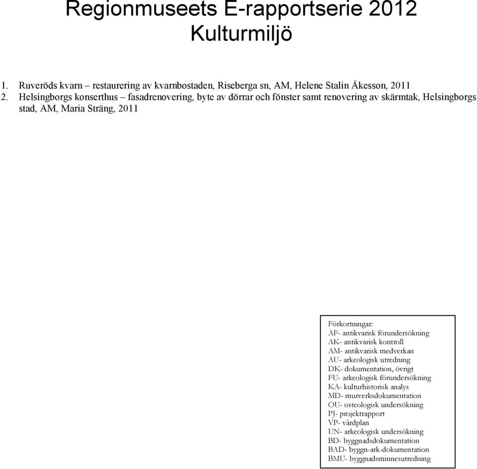 förundersökning AK- antikvarisk kontroll AM- antikvarisk medverkan AU- arkeologisk utredning DK- dokumentation, övrigt FU- arkeologisk förundersökning KA- kulturhistorisk