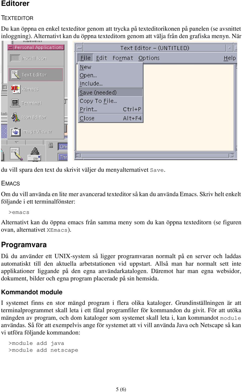 EMACS Om du vill använda en lite mer avancerad texteditor så kan du använda Emacs.