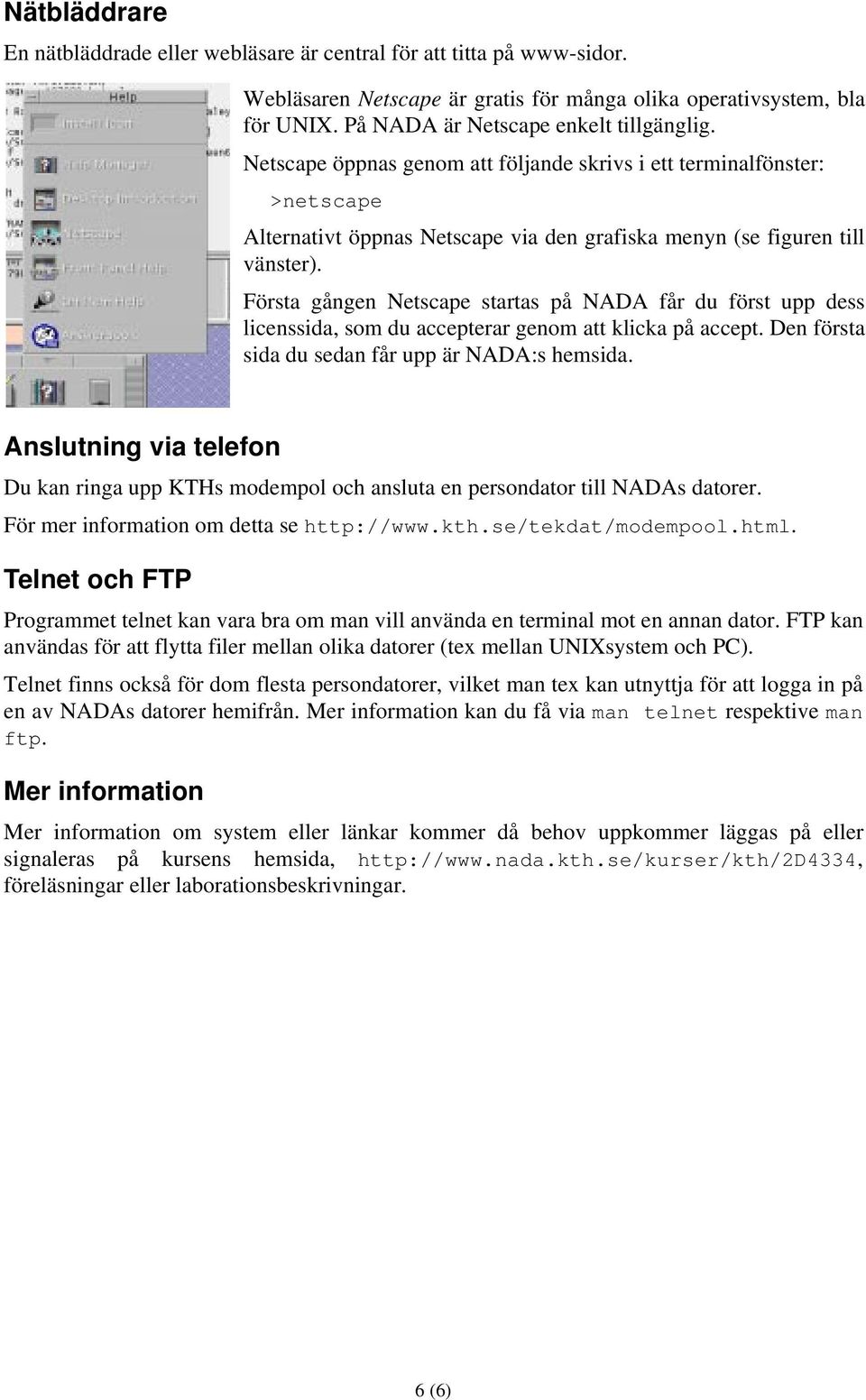 Första gången Netscape startas på NADA får du först upp dess licenssida, som du accepterar genom att klicka på accept. Den första sida du sedan får upp är NADA:s hemsida.