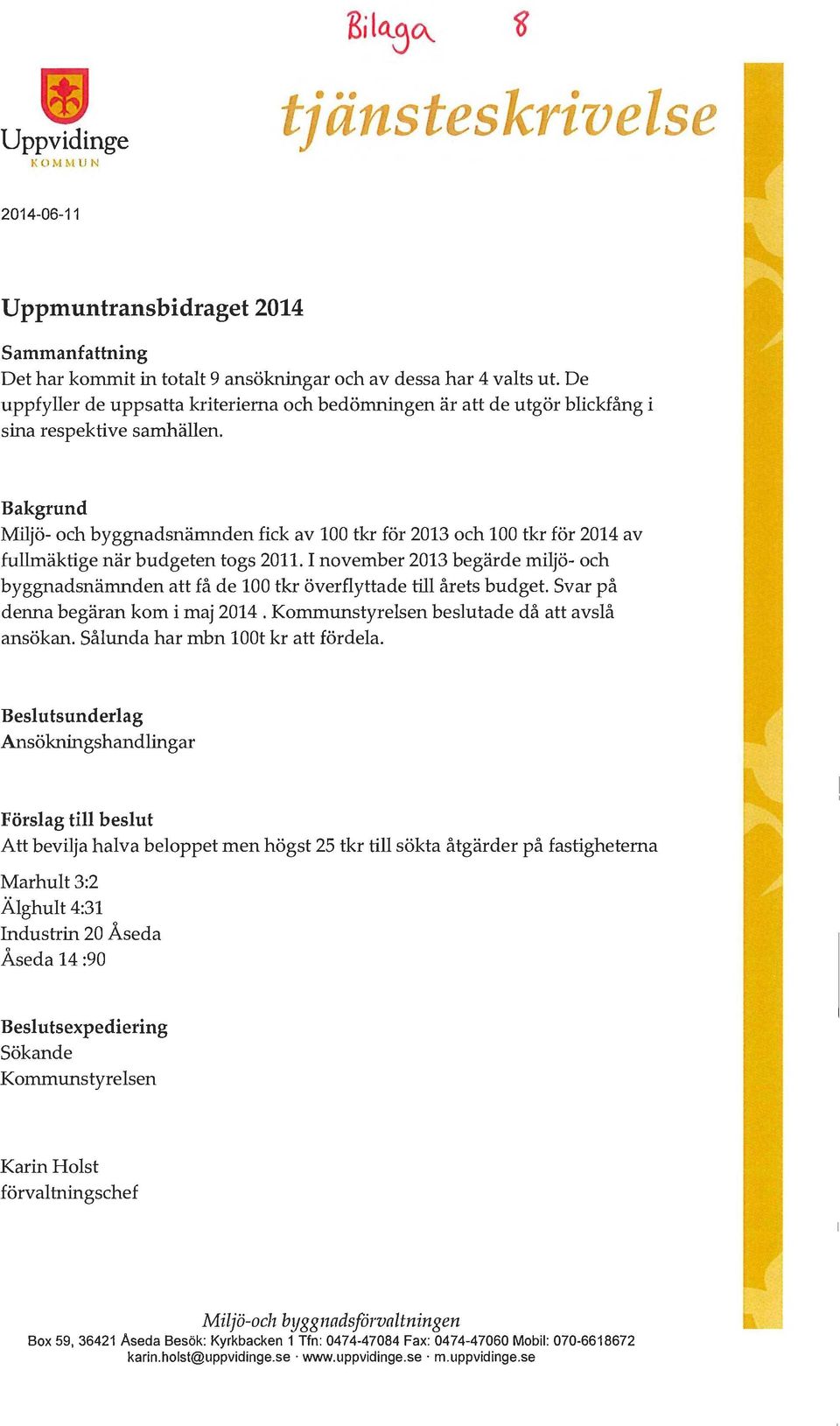 Bakgrund Miljö- och byggnadsnämnden fick av 100 tkr för 2013 och 100 tkr för 2014 av fullmäktige när budgeten togs 2011.