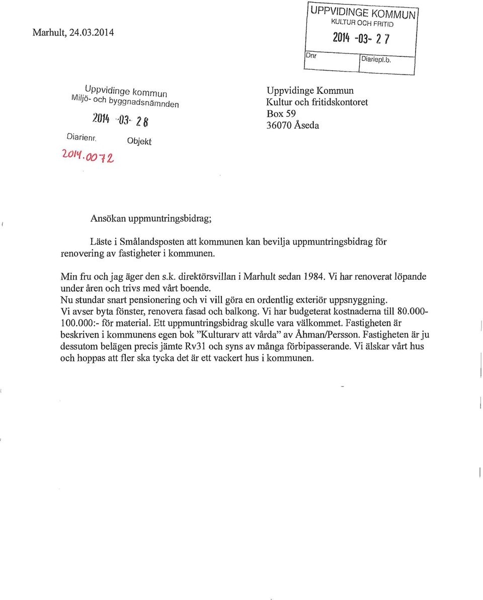 fastigheter i kommunen. Min fru och jag äger den s.k. direktörsvillan i Marhult sedan 1984. Vi har renoverat löpande under åren och trivs med vårt boende.