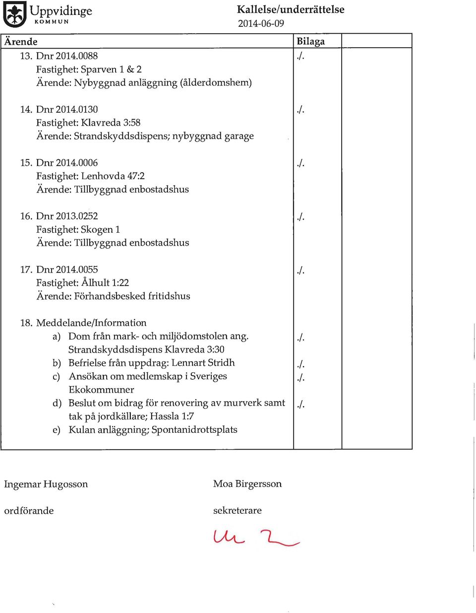 0055 Fastighet: Ålhult 1:22 Ärende: Förhandsbesked fritidshus./../../../. 18. Meddelande/Information a) Dom från mark- och miljödomstolen ang../. Strandskyddsdispens Klavreda 3:30 b) Befrielse från uppdrag: Lennart Stridh.