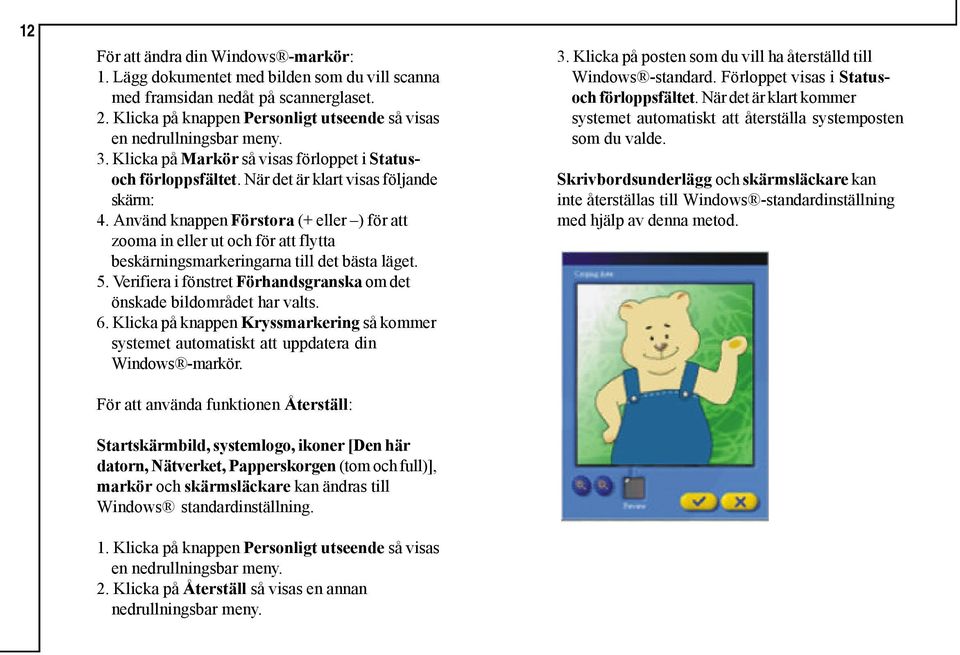 Använd knappen Förstora (+ eller ) för att zooma in eller ut och för att flytta beskärningsmarkeringarna till det bästa läget. 5.