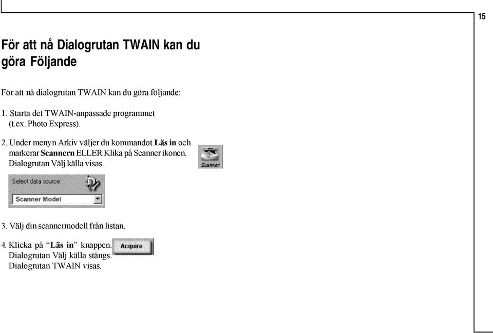 Under menyn Arkiv väljer du kommandot Läs in och markerar Scannern ELLER Klika på Scanner ikonen.