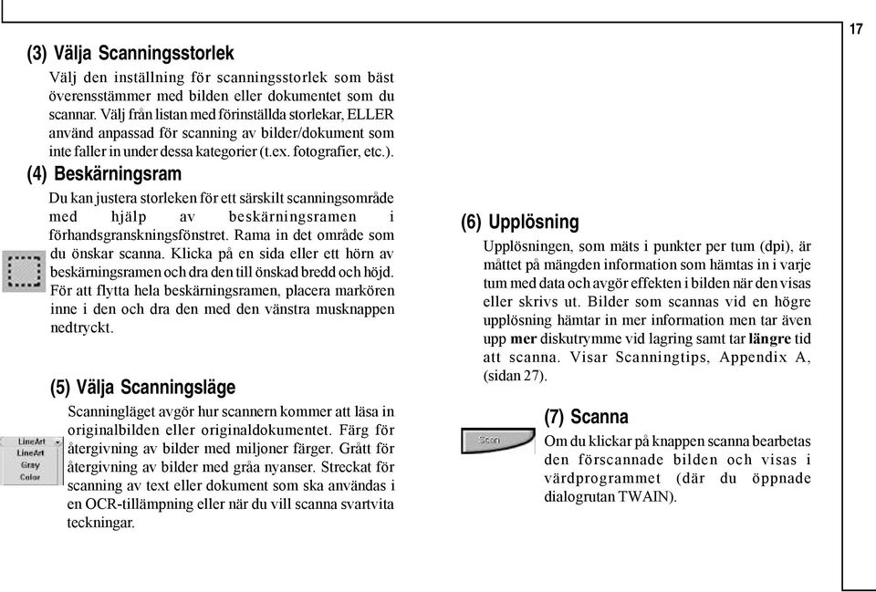 (4) Beskärningsram Du kan justera storleken för ett särskilt scanningsområde med hjälp av beskärningsramen i förhandsgranskningsfönstret. Rama in det område som du önskar scanna.