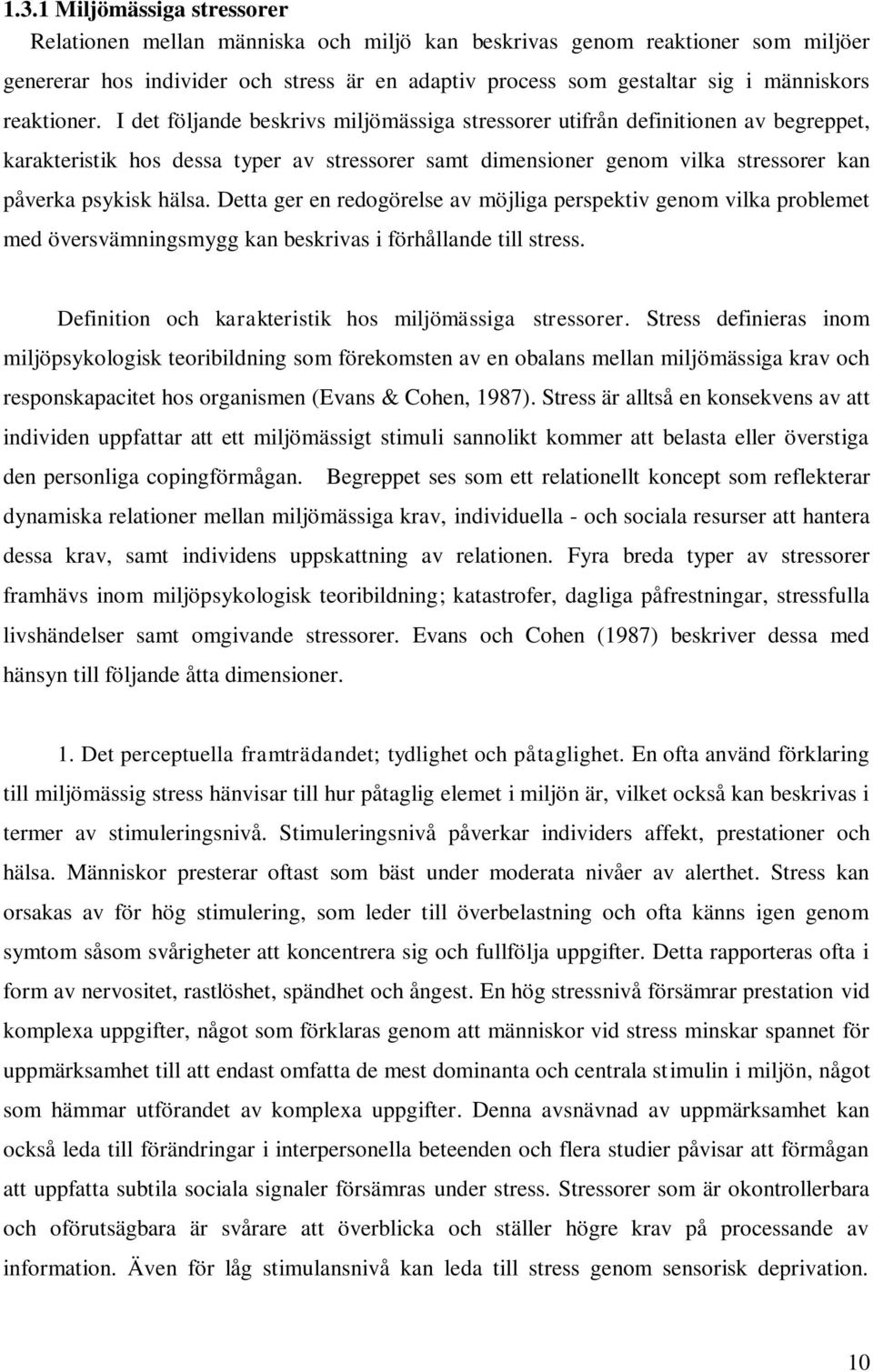 I det följande beskrivs miljömässiga stressorer utifrån definitionen av begreppet, karakteristik hos dessa typer av stressorer samt dimensioner genom vilka stressorer kan påverka psykisk hälsa.