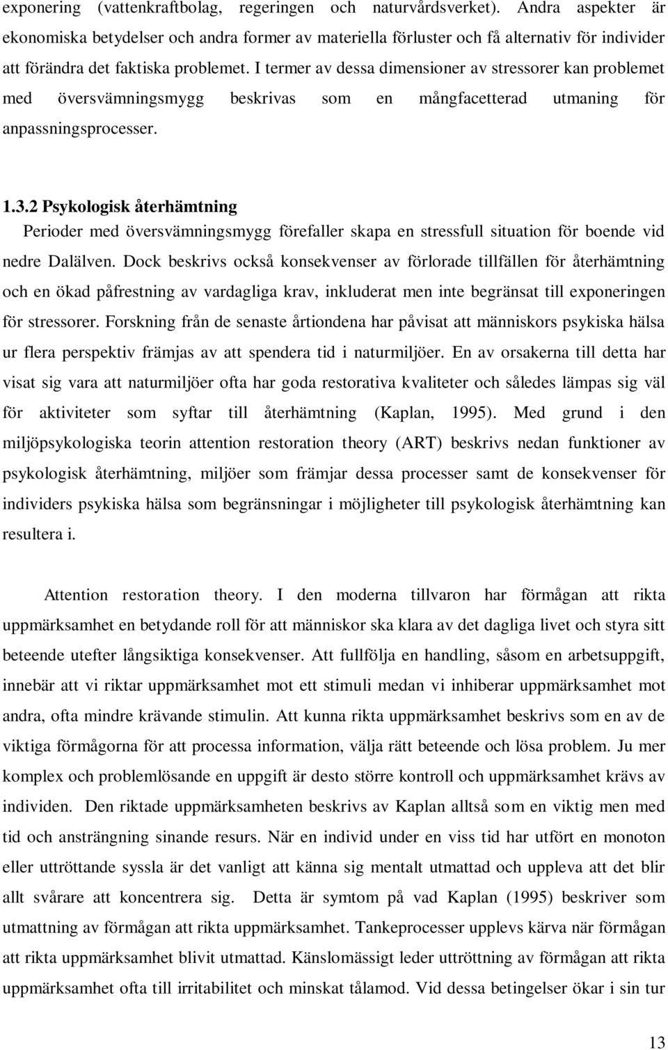 I termer av dessa dimensioner av stressorer kan problemet med översvämningsmygg beskrivas som en mångfacetterad utmaning för anpassningsprocesser. 1.3.