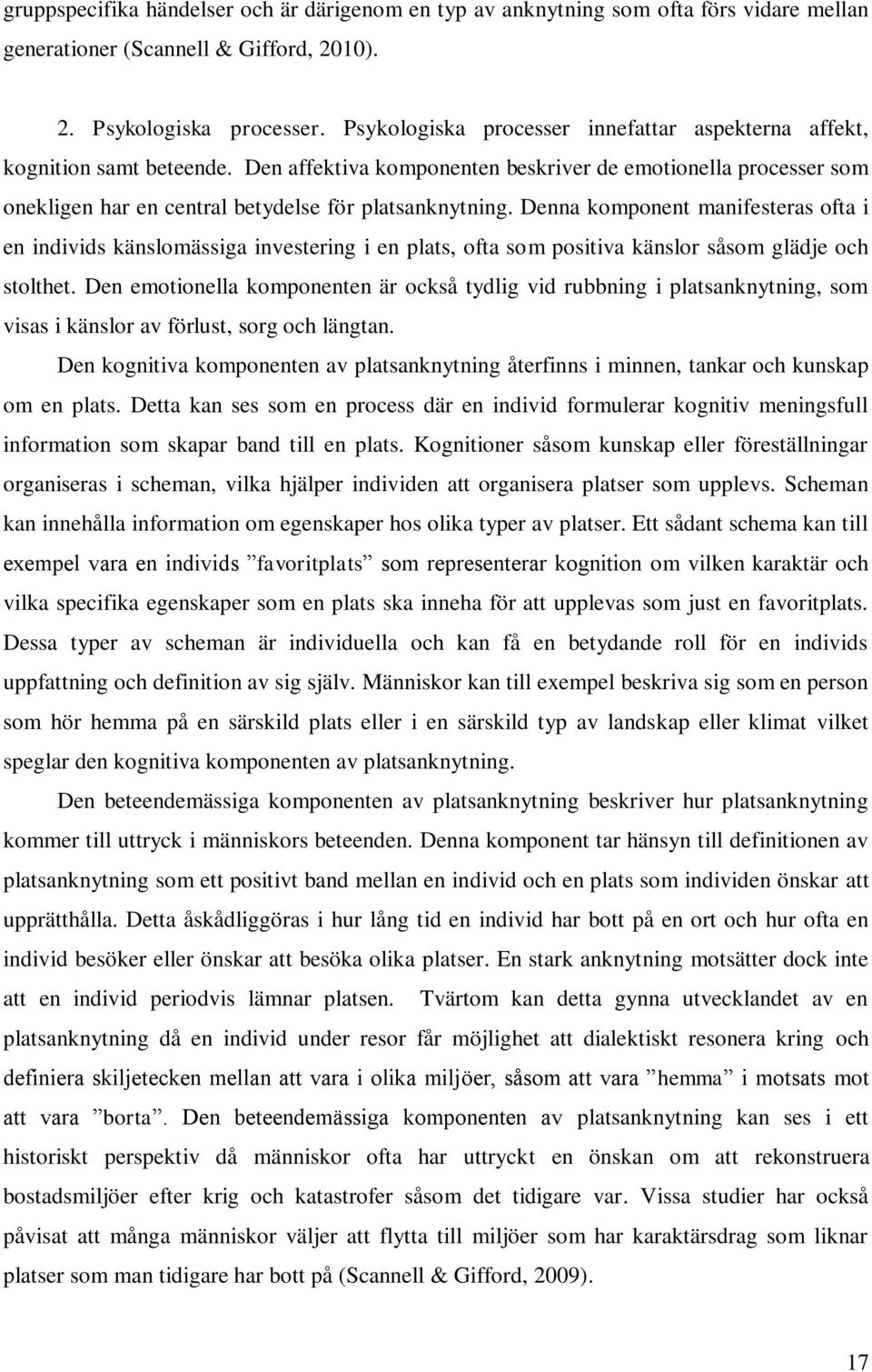 Denna komponent manifesteras ofta i en individs känslomässiga investering i en plats, ofta som positiva känslor såsom glädje och stolthet.