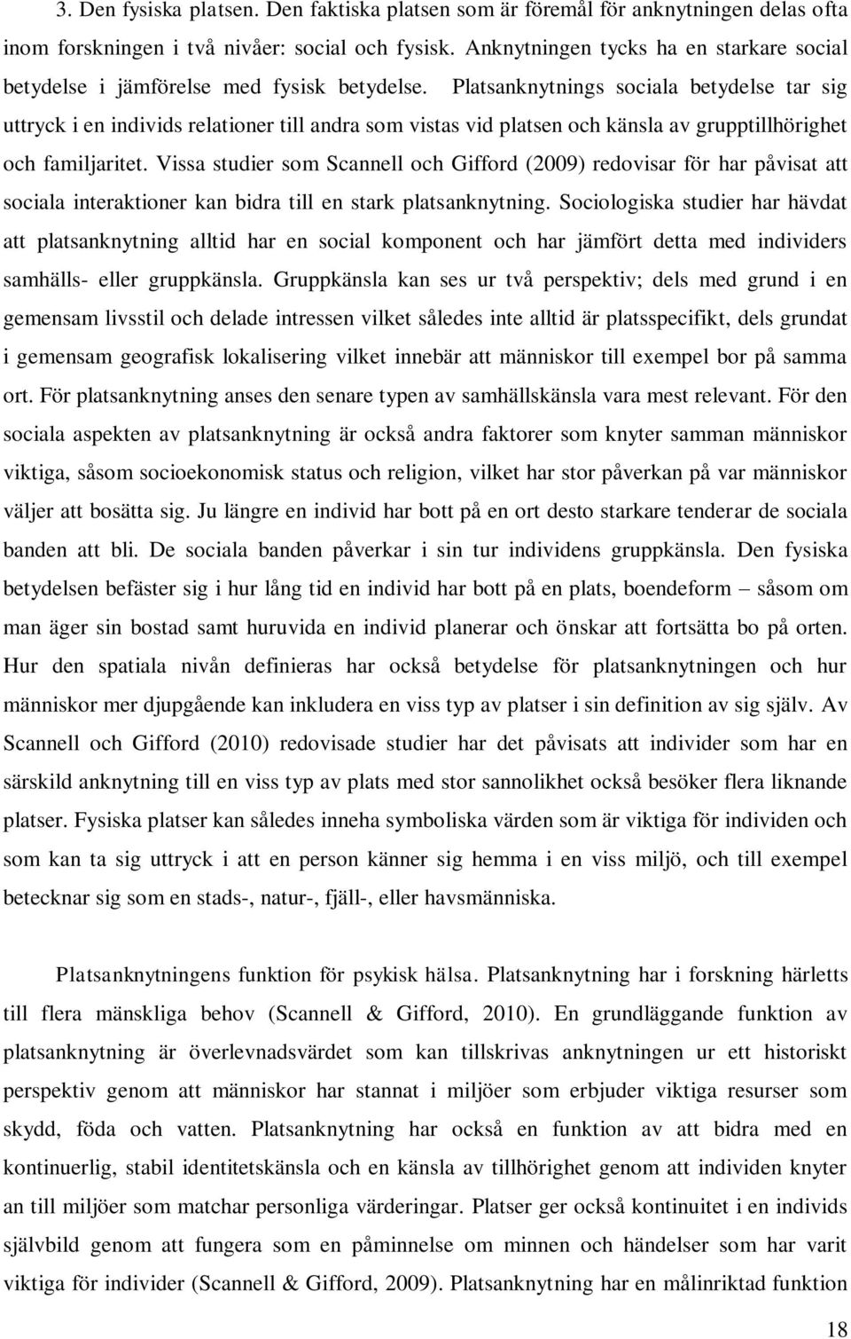 Platsanknytnings sociala betydelse tar sig uttryck i en individs relationer till andra som vistas vid platsen och känsla av grupptillhörighet och familjaritet.