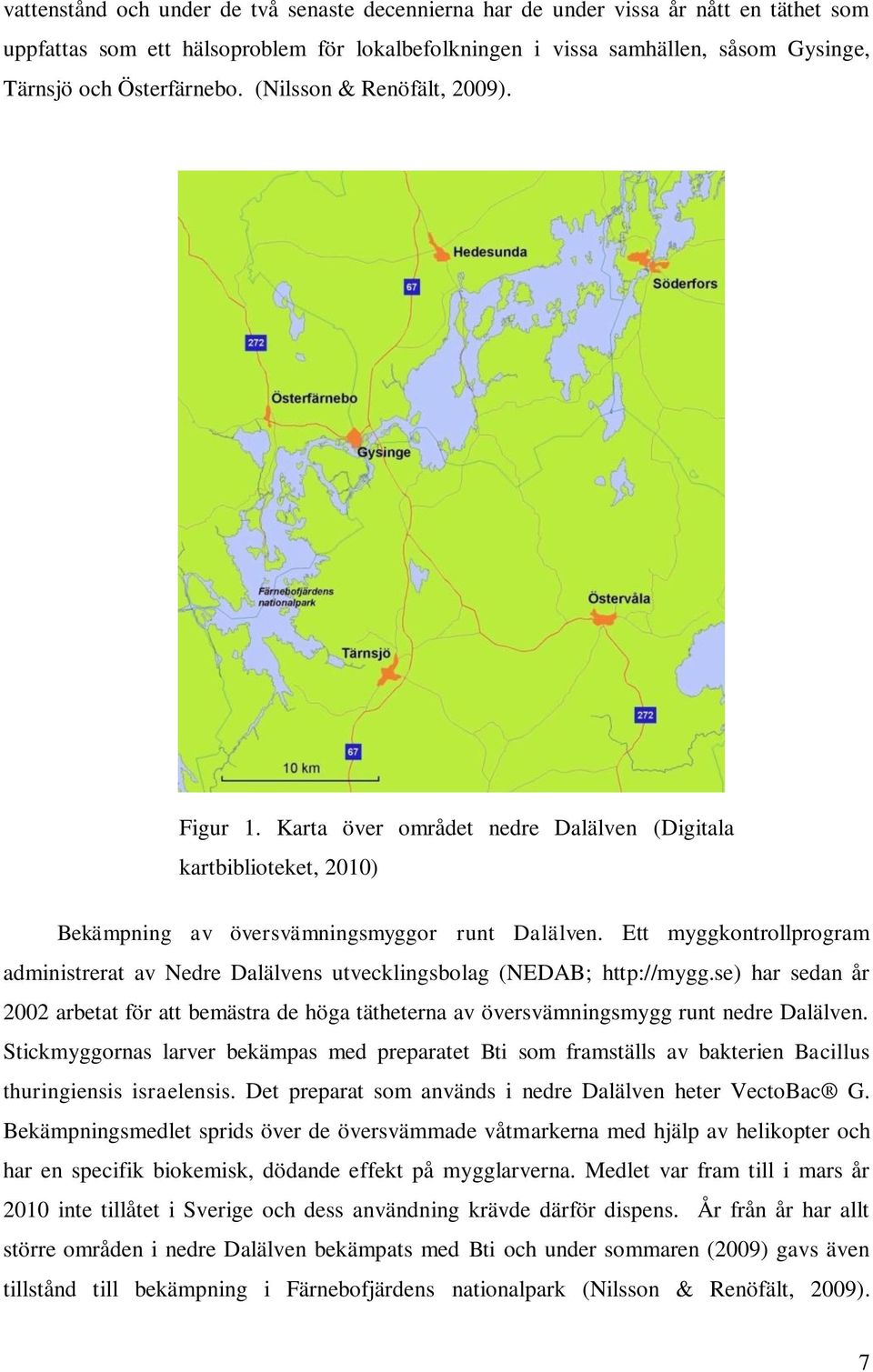 Ett myggkontrollprogram administrerat av Nedre Dalälvens utvecklingsbolag (NEDAB; http://mygg.