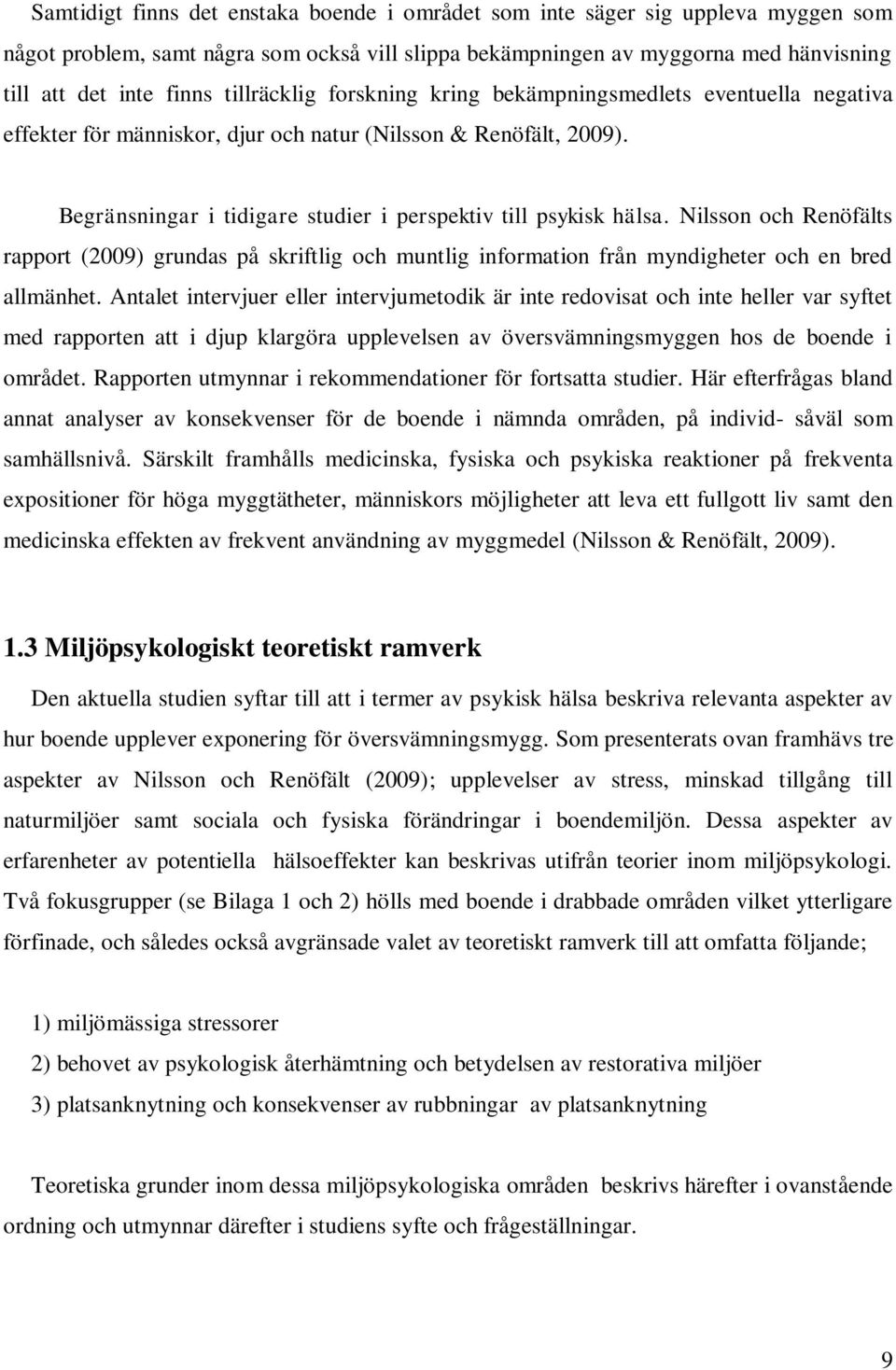 Nilsson och Renöfälts rapport (2009) grundas på skriftlig och muntlig information från myndigheter och en bred allmänhet.